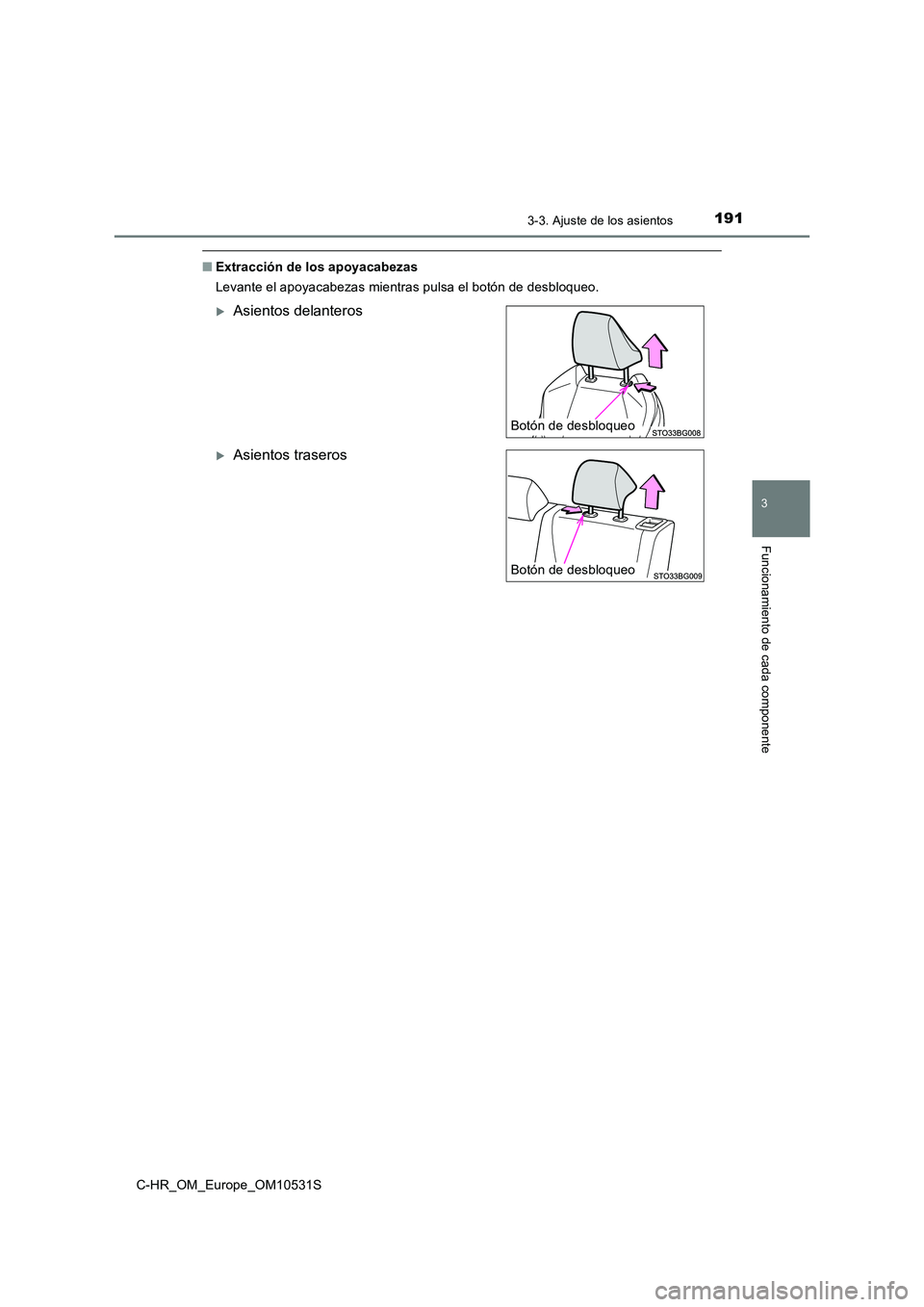 TOYOTA C-HR 2017  Manual del propietario (in Spanish) 1913-3. Ajuste de los asientos
3
Funcionamiento de cada componente
C-HR_OM_Europe_OM10531S
■Extracción de los apoyacabezas 
Levante el apoyacabezas mientras pulsa el botón de desbloqueo.
Asient