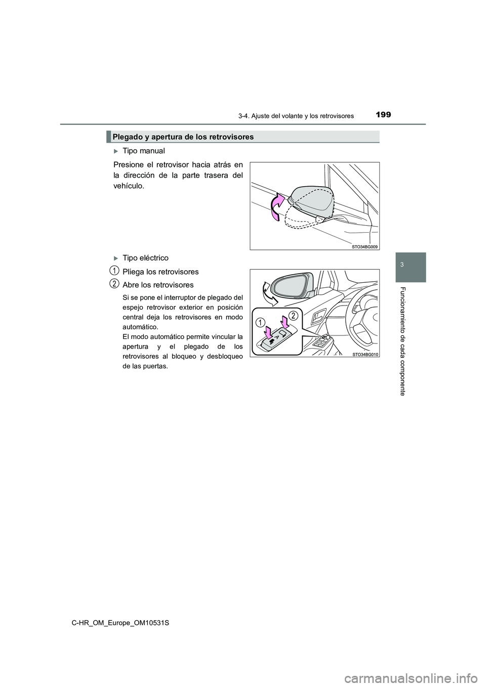 TOYOTA C-HR 2017  Manual del propietario (in Spanish) 1993-4. Ajuste del volante y los retrovisores
3
Funcionamiento de cada componente
C-HR_OM_Europe_OM10531S
Tipo manual 
Presione el retrovisor hacia atrás en 
la dirección de la parte trasera del
