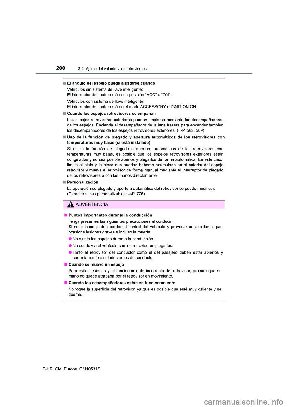 TOYOTA C-HR 2017 Manual del propietario (in Spanish) 2003-4. Ajuste del volante y los retrovisores
C-HR_OM_Europe_OM10531S
■El ángulo del espejo puede ajustarse cuando
Vehículos sin sistema de llave inteligente:
El interruptor del motor está en TOYOTA C-HR 2017 Manual del propietario (in Spanish) 2003-4. Ajuste del volante y los retrovisores
C-HR_OM_Europe_OM10531S
■El ángulo del espejo puede ajustarse cuando
Vehículos sin sistema de llave inteligente:
El interruptor del motor está en