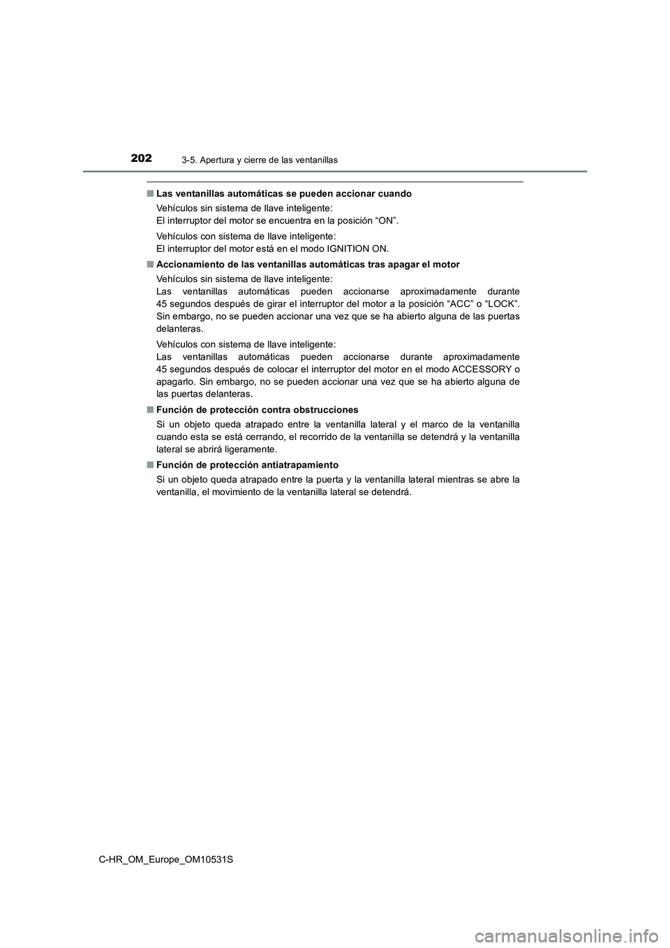 TOYOTA C-HR 2017 Manual del propietario (in Spanish) 2023-5. Apertura y cierre de las ventanillas
C-HR_OM_Europe_OM10531S
■Las ventanillas automáticas se pueden accionar cuando
Vehículos sin sistema de llave inteligente:
El interruptor del motor TOYOTA C-HR 2017 Manual del propietario (in Spanish) 2023-5. Apertura y cierre de las ventanillas
C-HR_OM_Europe_OM10531S
■Las ventanillas automáticas se pueden accionar cuando
Vehículos sin sistema de llave inteligente:
El interruptor del motor