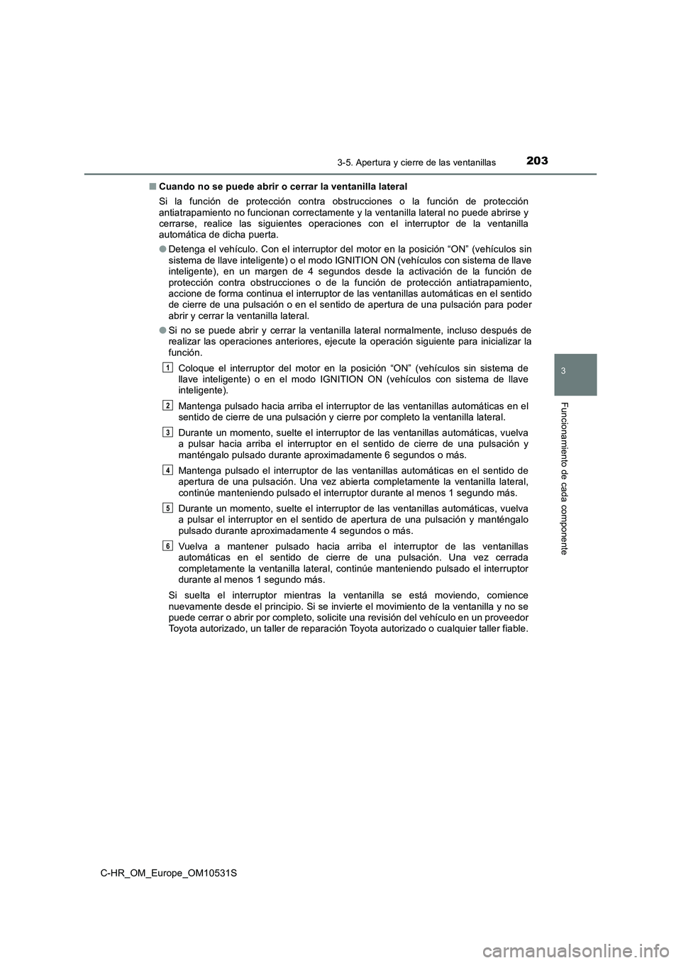 TOYOTA C-HR 2017 Manual del propietario (in Spanish) 2033-5. Apertura y cierre de las ventanillas
3
Funcionamiento de cada componente
C-HR_OM_Europe_OM10531S
■ Cuando no se puede abrir o cerrar la ventanilla lateral
Si la función de protección con TOYOTA C-HR 2017 Manual del propietario (in Spanish) 2033-5. Apertura y cierre de las ventanillas
3
Funcionamiento de cada componente
C-HR_OM_Europe_OM10531S
■ Cuando no se puede abrir o cerrar la ventanilla lateral
Si la función de protección con