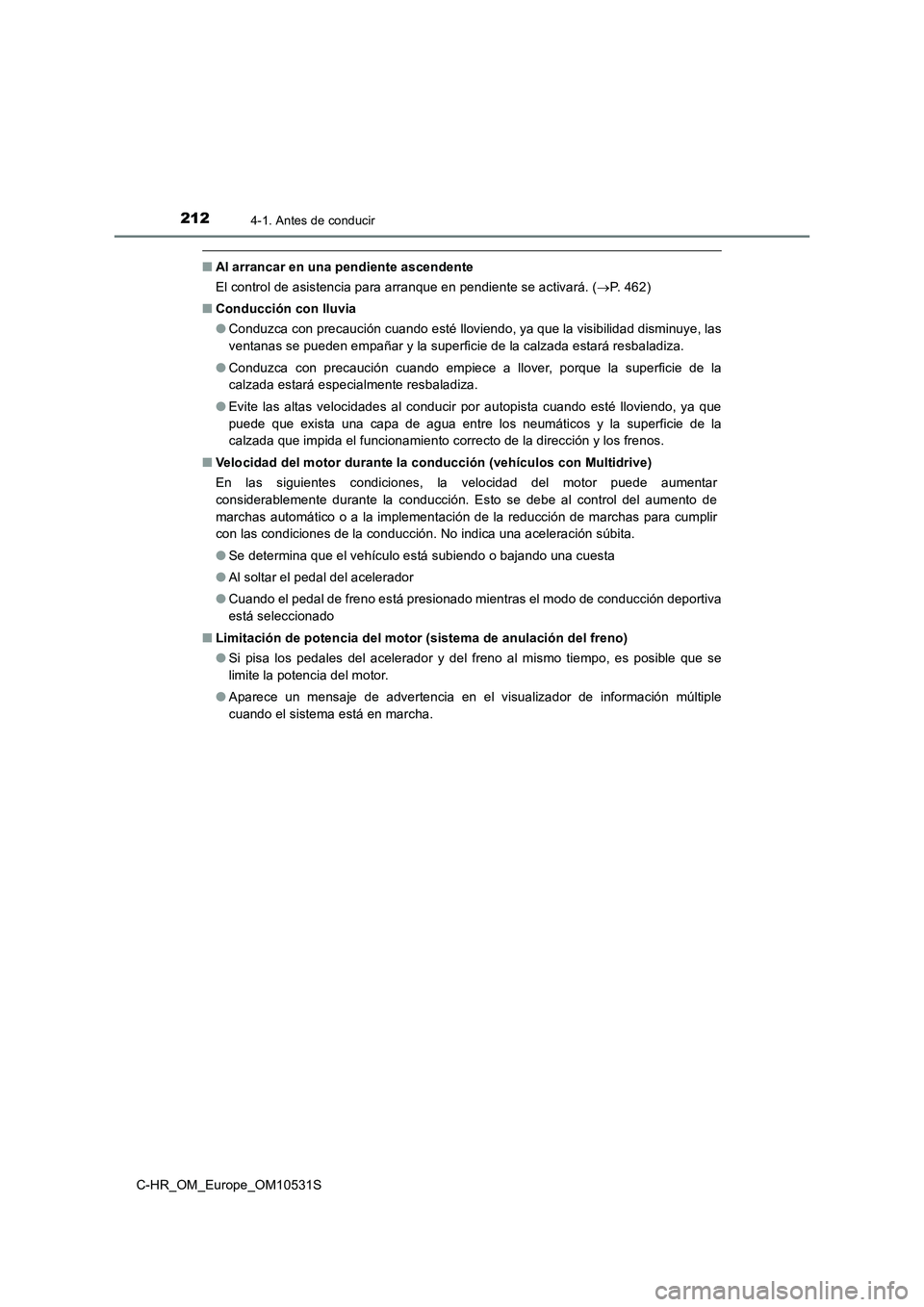 TOYOTA C-HR 2017 Manual del propietario (in Spanish) 2124-1. Antes de conducir
C-HR_OM_Europe_OM10531S
■Al arrancar en una pendiente ascendente
El control de asistencia para arranque en pendiente se activará. ( P. 462)
■ Conducción con lluvia TOYOTA C-HR 2017 Manual del propietario (in Spanish) 2124-1. Antes de conducir
C-HR_OM_Europe_OM10531S
■Al arrancar en una pendiente ascendente
El control de asistencia para arranque en pendiente se activará. ( P. 462)
■ Conducción con lluvia