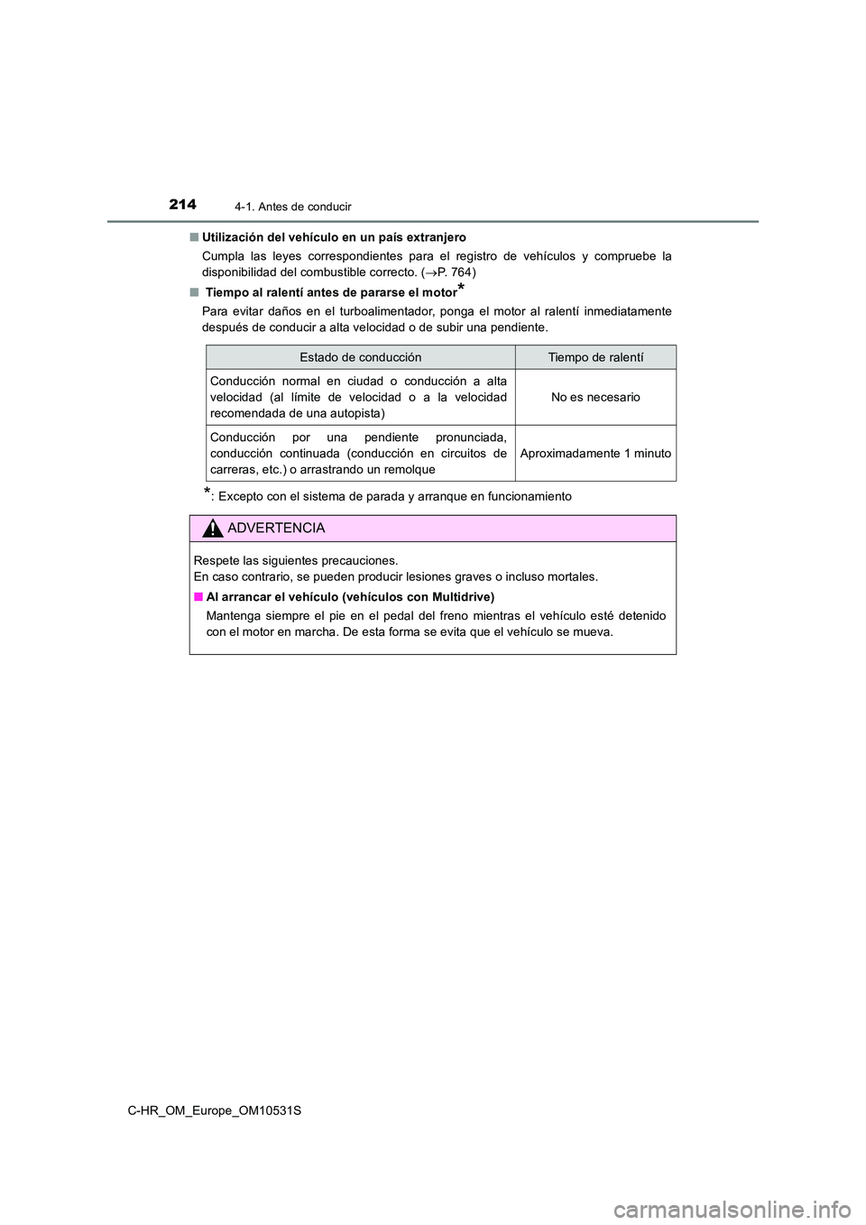 TOYOTA C-HR 2017 Manual del propietario (in Spanish) 2144-1. Antes de conducir
C-HR_OM_Europe_OM10531S
■ Utilización del vehículo en un país extranjero
Cumpla las leyes correspondientes para el registro de vehículos y compruebe la
disponibilida TOYOTA C-HR 2017 Manual del propietario (in Spanish) 2144-1. Antes de conducir
C-HR_OM_Europe_OM10531S
■ Utilización del vehículo en un país extranjero
Cumpla las leyes correspondientes para el registro de vehículos y compruebe la
disponibilida