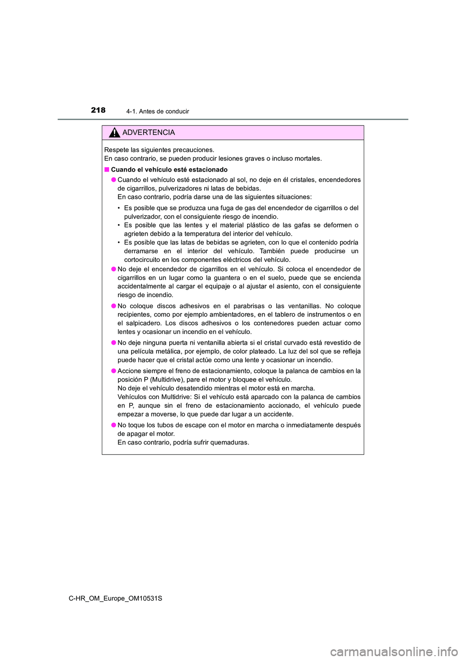 TOYOTA C-HR 2017 Manual del propietario (in Spanish) 2184-1. Antes de conducir
C-HR_OM_Europe_OM10531S
ADVERTENCIA
Respete las siguientes precauciones.
En caso contrario, se pueden producir lesiones graves o incluso mortales.
■ Cuando el vehículo TOYOTA C-HR 2017 Manual del propietario (in Spanish) 2184-1. Antes de conducir
C-HR_OM_Europe_OM10531S
ADVERTENCIA
Respete las siguientes precauciones.
En caso contrario, se pueden producir lesiones graves o incluso mortales.
■ Cuando el vehículo