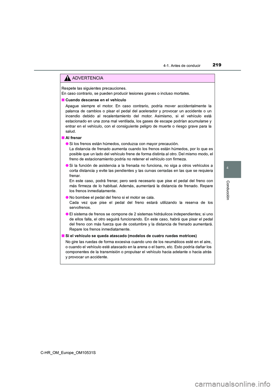 TOYOTA C-HR 2017 Manual del propietario (in Spanish) 2194-1. Antes de conducir
4
Conducción
C-HR_OM_Europe_OM10531S
ADVERTENCIA
Respete las siguientes precauciones.
En caso contrario, se pueden producir lesiones graves o incluso mortales.
■ Cuando TOYOTA C-HR 2017 Manual del propietario (in Spanish) 2194-1. Antes de conducir
4
Conducción
C-HR_OM_Europe_OM10531S
ADVERTENCIA
Respete las siguientes precauciones.
En caso contrario, se pueden producir lesiones graves o incluso mortales.
■ Cuando