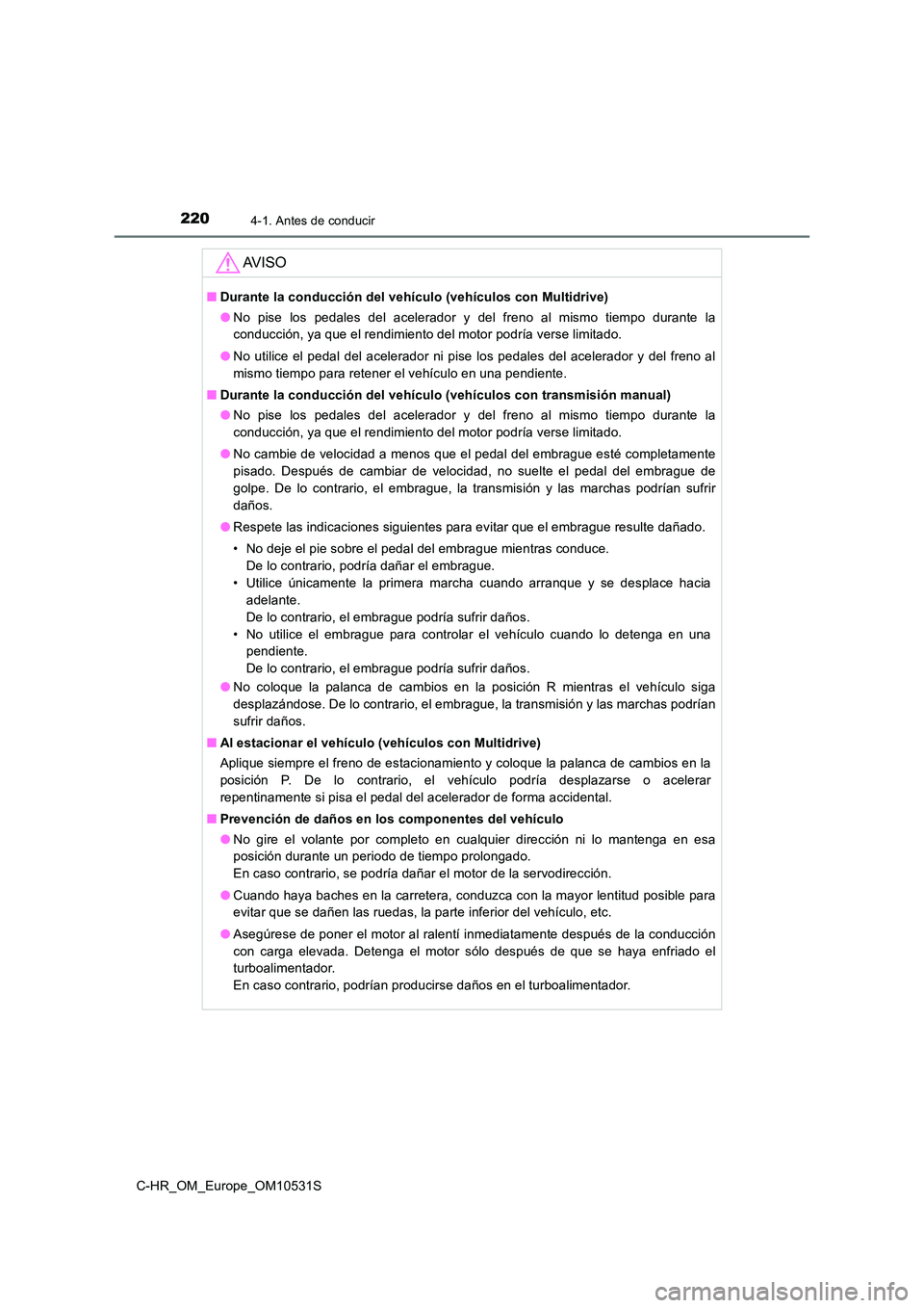 TOYOTA C-HR 2017 Manual del propietario (in Spanish) 2204-1. Antes de conducir
C-HR_OM_Europe_OM10531S
AV I S O
■Durante la conducción del vehículo (vehículos con Multidrive)
● No pise los pedales del acelerador y del freno al mismo tiempo duran TOYOTA C-HR 2017 Manual del propietario (in Spanish) 2204-1. Antes de conducir
C-HR_OM_Europe_OM10531S
AV I S O
■Durante la conducción del vehículo (vehículos con Multidrive)
● No pise los pedales del acelerador y del freno al mismo tiempo duran