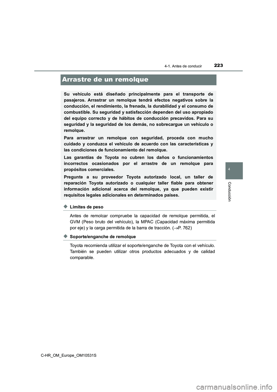 TOYOTA C-HR 2017 Manual del propietario (in Spanish) 223
4
4-1. Antes de conducir
Conducción
C-HR_OM_Europe_OM10531S
Arrastre de un remolque
◆Límites de peso
Antes de remolcar compruebe la capacidad de remolque permitida, el
GVM (Peso bruto del ve TOYOTA C-HR 2017 Manual del propietario (in Spanish) 223
4
4-1. Antes de conducir
Conducción
C-HR_OM_Europe_OM10531S
Arrastre de un remolque
◆Límites de peso
Antes de remolcar compruebe la capacidad de remolque permitida, el
GVM (Peso bruto del ve