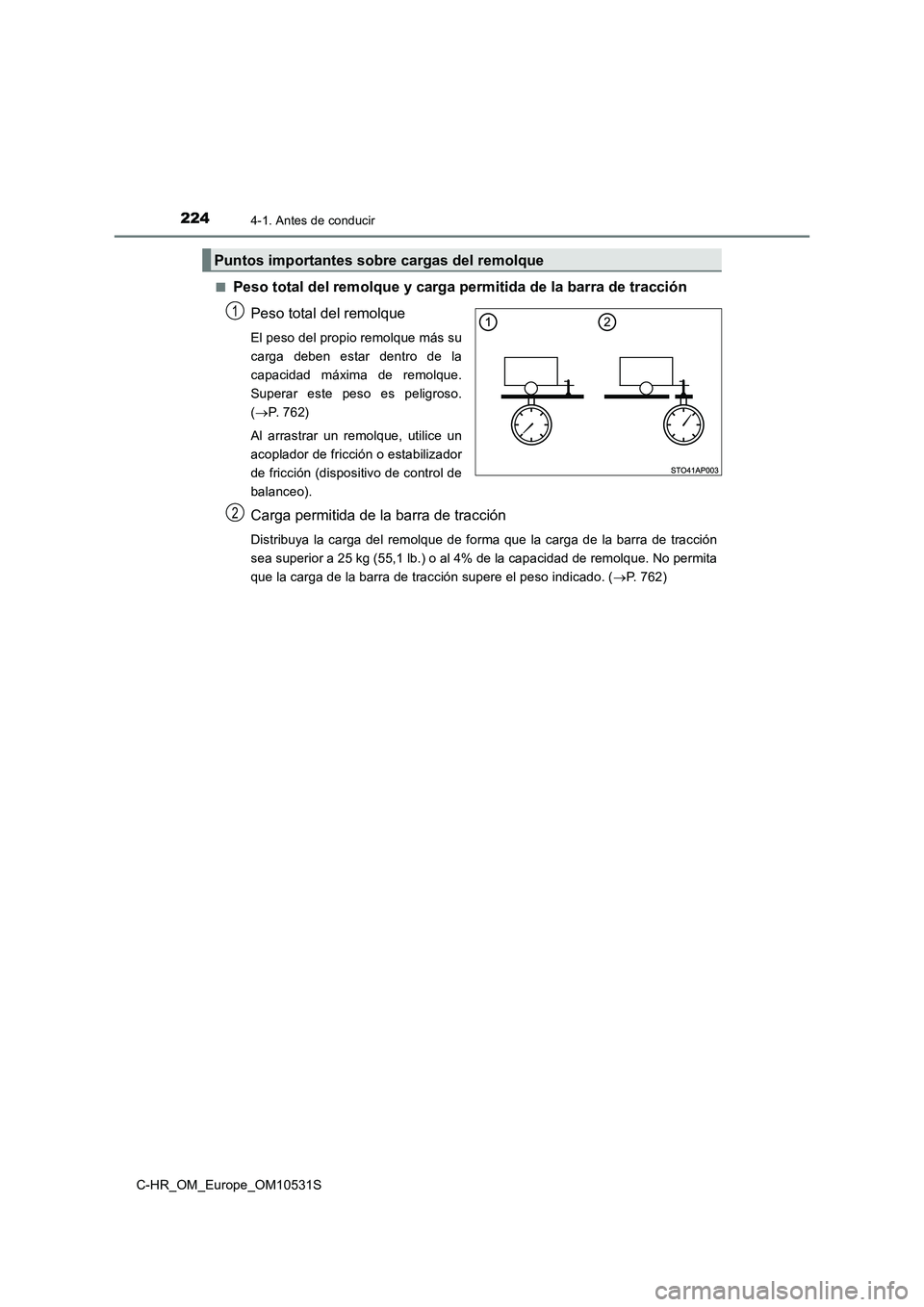 TOYOTA C-HR 2017  Manual del propietario (in Spanish) 2244-1. Antes de conducir
C-HR_OM_Europe_OM10531S 
■Peso total del remolque y carga permitida de la barra de tracción 
Peso total del remolque
El peso del propio remolque más su 
carga deben estar
