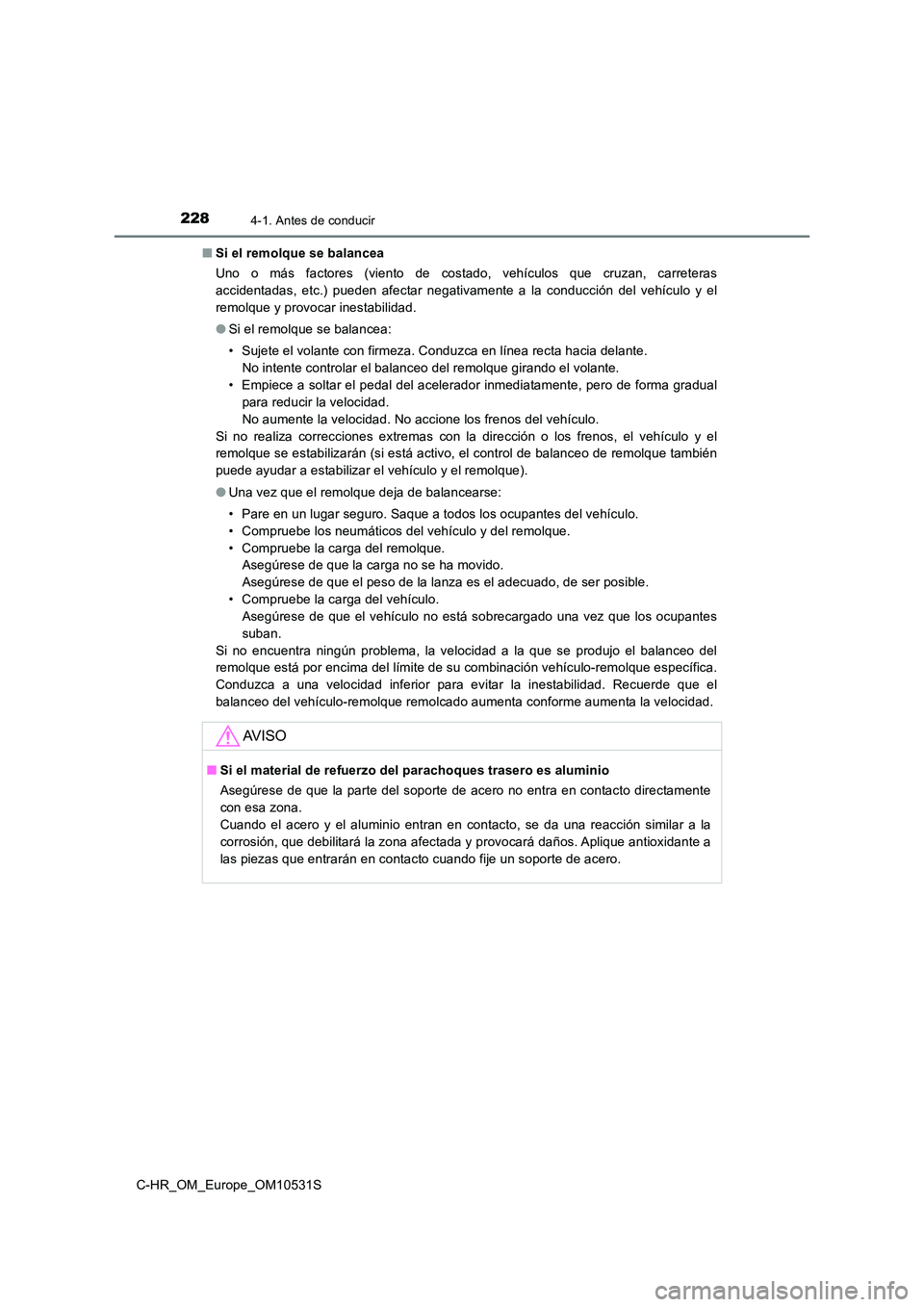TOYOTA C-HR 2017 Manual del propietario (in Spanish) 2284-1. Antes de conducir
C-HR_OM_Europe_OM10531S
■ Si el remolque se balancea
Uno o más factores (viento de costado, vehículos que cruzan, carreteras
accidentadas, etc.) pueden afectar negativ TOYOTA C-HR 2017 Manual del propietario (in Spanish) 2284-1. Antes de conducir
C-HR_OM_Europe_OM10531S
■ Si el remolque se balancea
Uno o más factores (viento de costado, vehículos que cruzan, carreteras
accidentadas, etc.) pueden afectar negativ