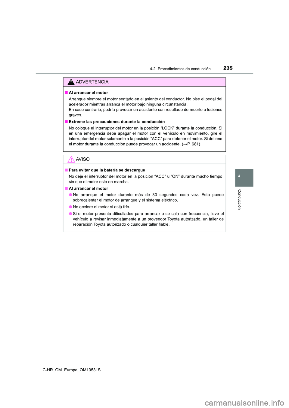 TOYOTA C-HR 2017 Manual del propietario (in Spanish) 2354-2. Procedimientos de conducción
4
Conducción
C-HR_OM_Europe_OM10531S
ADVERTENCIA
■Al arrancar el motor
Arranque siempre el motor sentado en el asiento del conductor. No pise el pedal del
ac TOYOTA C-HR 2017 Manual del propietario (in Spanish) 2354-2. Procedimientos de conducción
4
Conducción
C-HR_OM_Europe_OM10531S
ADVERTENCIA
■Al arrancar el motor
Arranque siempre el motor sentado en el asiento del conductor. No pise el pedal del
ac