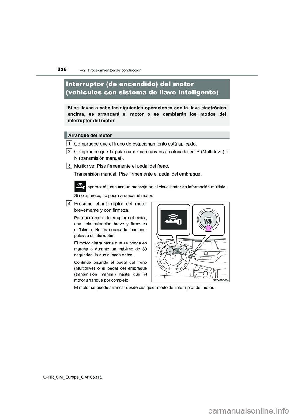 TOYOTA C-HR 2017 Manual del propietario (in Spanish) 2364-2. Procedimientos de conducción
C-HR_OM_Europe_OM10531S
Interruptor (de encendido) del motor
(vehículos con sistema de llave inteligente)
Compruebe que el freno de estacionamiento está aplic TOYOTA C-HR 2017 Manual del propietario (in Spanish) 2364-2. Procedimientos de conducción
C-HR_OM_Europe_OM10531S
Interruptor (de encendido) del motor
(vehículos con sistema de llave inteligente)
Compruebe que el freno de estacionamiento está aplic