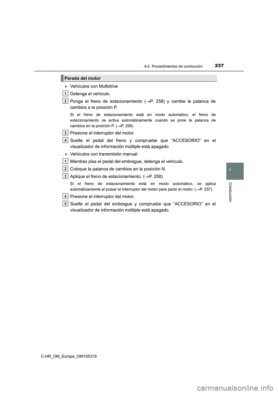 TOYOTA C-HR 2017 Manual del propietario (in Spanish) 2374-2. Procedimientos de conducción
4
Conducción
C-HR_OM_Europe_OM10531S
Vehículos con Multidrive
Detenga el vehículo.
Ponga el freno de estacionamiento ( P. 258) y cambie la palanca de
TOYOTA C-HR 2017 Manual del propietario (in Spanish) 2374-2. Procedimientos de conducción
4
Conducción
C-HR_OM_Europe_OM10531S
Vehículos con Multidrive
Detenga el vehículo.
Ponga el freno de estacionamiento ( P. 258) y cambie la palanca de