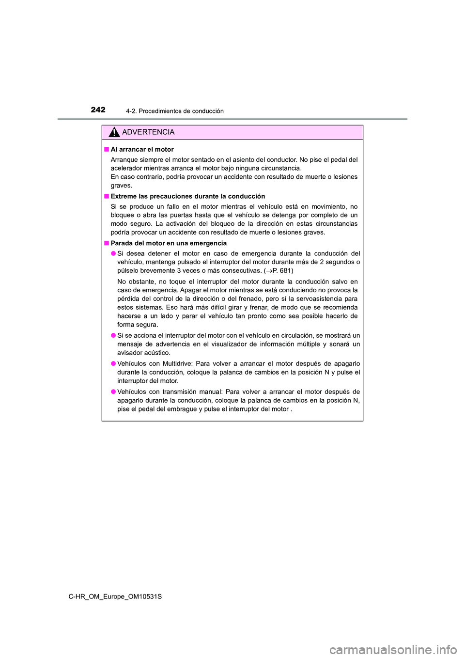 TOYOTA C-HR 2017 Manual del propietario (in Spanish) 2424-2. Procedimientos de conducción
C-HR_OM_Europe_OM10531S
ADVERTENCIA
■Al arrancar el motor
Arranque siempre el motor sentado en el asiento del conductor. No pise el pedal del
acelerador mient TOYOTA C-HR 2017 Manual del propietario (in Spanish) 2424-2. Procedimientos de conducción
C-HR_OM_Europe_OM10531S
ADVERTENCIA
■Al arrancar el motor
Arranque siempre el motor sentado en el asiento del conductor. No pise el pedal del
acelerador mient