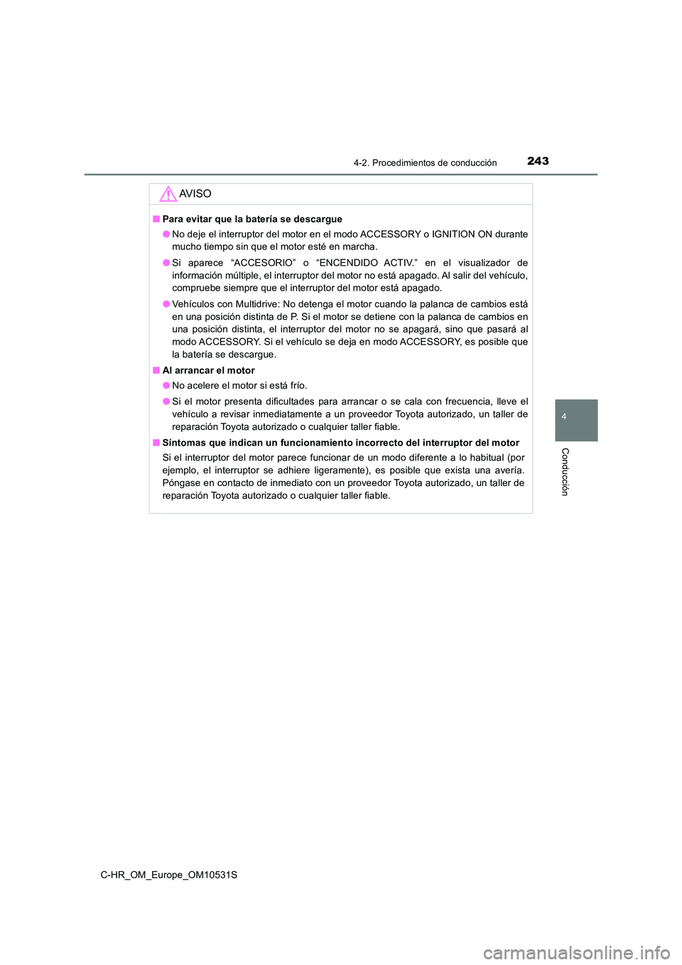 TOYOTA C-HR 2017 Manual del propietario (in Spanish) 2434-2. Procedimientos de conducción
4
Conducción
C-HR_OM_Europe_OM10531S
AV I S O
■Para evitar que la batería se descargue
● No deje el interruptor del motor en el modo ACCESSORY o IGNITION O TOYOTA C-HR 2017 Manual del propietario (in Spanish) 2434-2. Procedimientos de conducción
4
Conducción
C-HR_OM_Europe_OM10531S
AV I S O
■Para evitar que la batería se descargue
● No deje el interruptor del motor en el modo ACCESSORY o IGNITION O