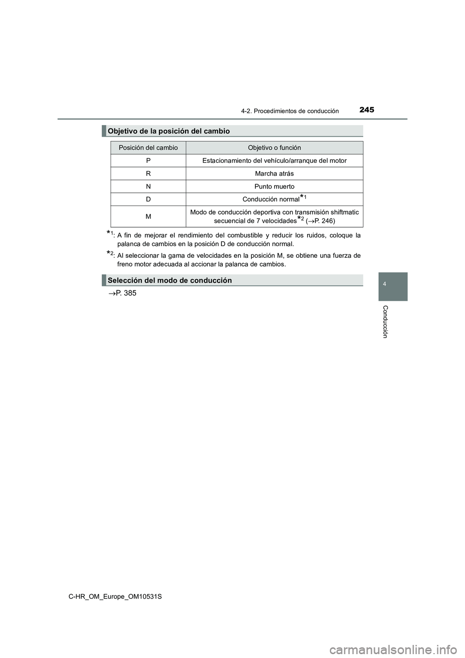 TOYOTA C-HR 2017  Manual del propietario (in Spanish) 2454-2. Procedimientos de conducción
4
Conducción
C-HR_OM_Europe_OM10531S
*1: A fin de mejorar el rendimiento del combustible y reducir los ruidos, coloque la 
palanca de cambios en la posición D d