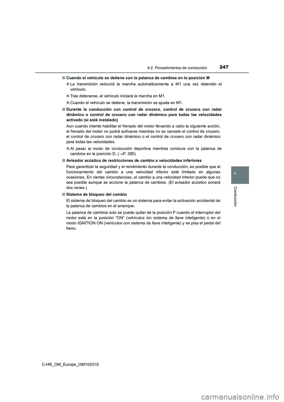 TOYOTA C-HR 2017 Manual del propietario (in Spanish) 2474-2. Procedimientos de conducción
4
Conducción
C-HR_OM_Europe_OM10531S
■ Cuando el vehículo se detiene con la palanca de cambios en la posición M
● La transmisión reducirá la marcha aut TOYOTA C-HR 2017 Manual del propietario (in Spanish) 2474-2. Procedimientos de conducción
4
Conducción
C-HR_OM_Europe_OM10531S
■ Cuando el vehículo se detiene con la palanca de cambios en la posición M
● La transmisión reducirá la marcha aut