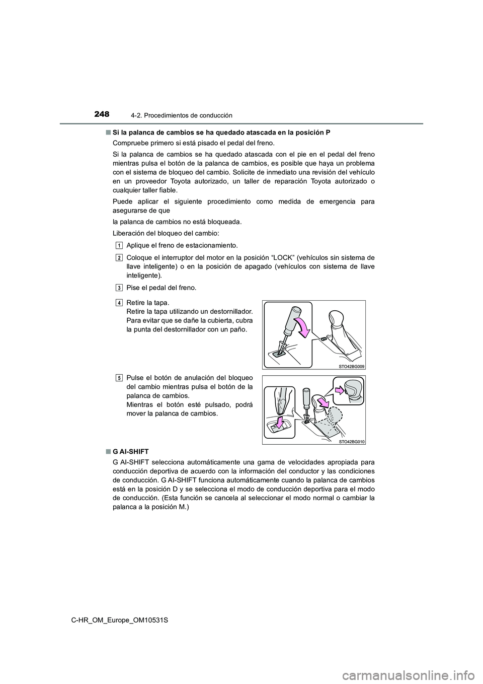 TOYOTA C-HR 2017 Manual del propietario (in Spanish) 2484-2. Procedimientos de conducción
C-HR_OM_Europe_OM10531S
■ Si la palanca de cambios se ha quedado atascada en la posición P
Compruebe primero si está pisado el pedal del freno.
Si la palan TOYOTA C-HR 2017 Manual del propietario (in Spanish) 2484-2. Procedimientos de conducción
C-HR_OM_Europe_OM10531S
■ Si la palanca de cambios se ha quedado atascada en la posición P
Compruebe primero si está pisado el pedal del freno.
Si la palan