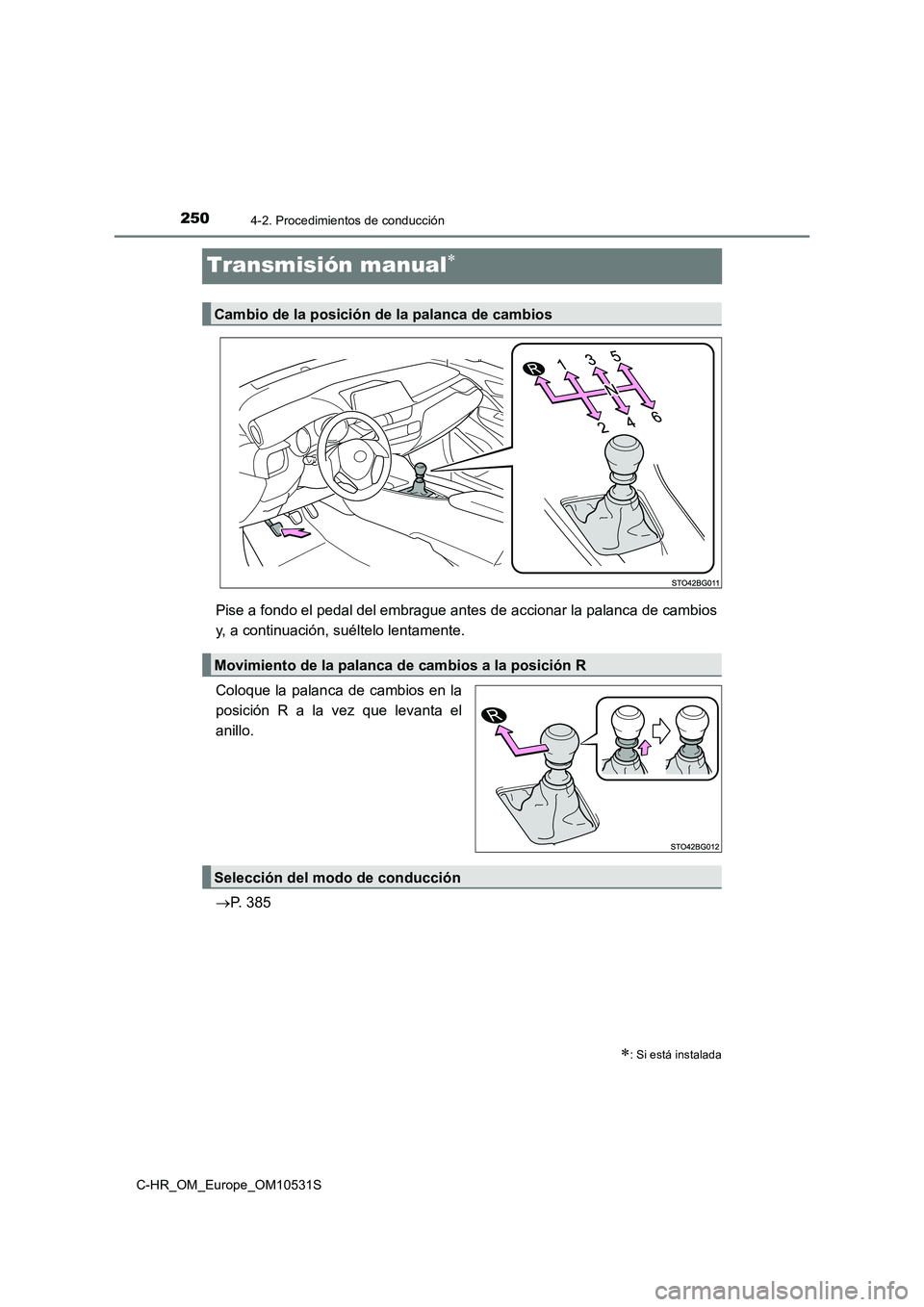 TOYOTA C-HR 2017  Manual del propietario (in Spanish) 2504-2. Procedimientos de conducción
C-HR_OM_Europe_OM10531S
Transmisión manual
Pise a fondo el pedal del embrague antes de accionar la palanca de cambios 
y, a continuación, suéltelo lentament