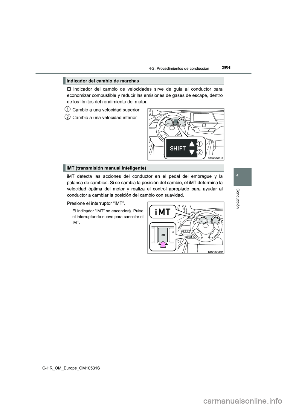 TOYOTA C-HR 2017  Manual del propietario (in Spanish) 2514-2. Procedimientos de conducción
4
Conducción
C-HR_OM_Europe_OM10531S
El indicador del cambio de velocidades sirve de guía al conductor para 
economizar combustible y reducir las emisiones de g