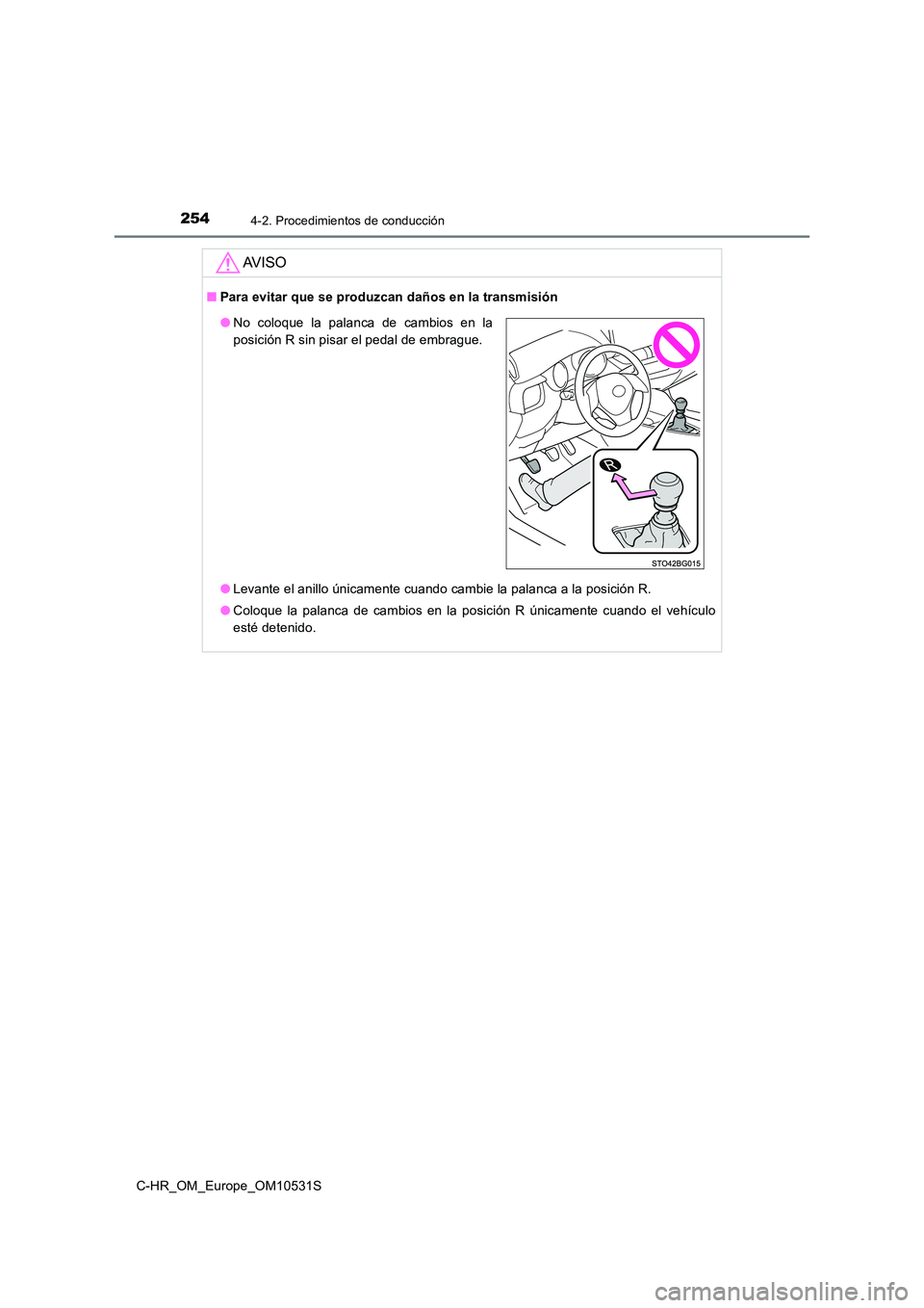 TOYOTA C-HR 2017  Manual del propietario (in Spanish) 2544-2. Procedimientos de conducción
C-HR_OM_Europe_OM10531S
AV I S O
■Para evitar que se produzcan daños en la transmisión 
● Levante el anillo únicamente cuando cambie la palanca a la posici