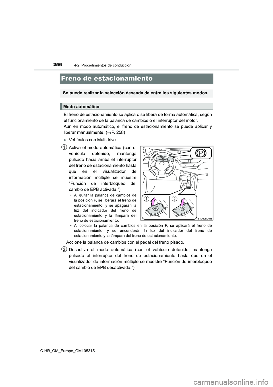 TOYOTA C-HR 2017 Manual del propietario (in Spanish) 2564-2. Procedimientos de conducción
C-HR_OM_Europe_OM10531S
Freno de estacionamiento
El freno de estacionamiento se aplica o se libera de forma automática, según
el funcionamiento de la palanca d TOYOTA C-HR 2017 Manual del propietario (in Spanish) 2564-2. Procedimientos de conducción
C-HR_OM_Europe_OM10531S
Freno de estacionamiento
El freno de estacionamiento se aplica o se libera de forma automática, según
el funcionamiento de la palanca d