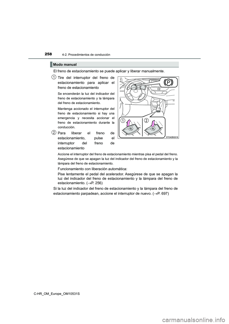 TOYOTA C-HR 2017 Manual del propietario (in Spanish) 2584-2. Procedimientos de conducción
C-HR_OM_Europe_OM10531S
El freno de estacionamiento se puede aplicar y liberar manualmente.
Tire del interruptor del freno de
estacionamiento para aplicar el
f TOYOTA C-HR 2017 Manual del propietario (in Spanish) 2584-2. Procedimientos de conducción
C-HR_OM_Europe_OM10531S
El freno de estacionamiento se puede aplicar y liberar manualmente.
Tire del interruptor del freno de
estacionamiento para aplicar el
f