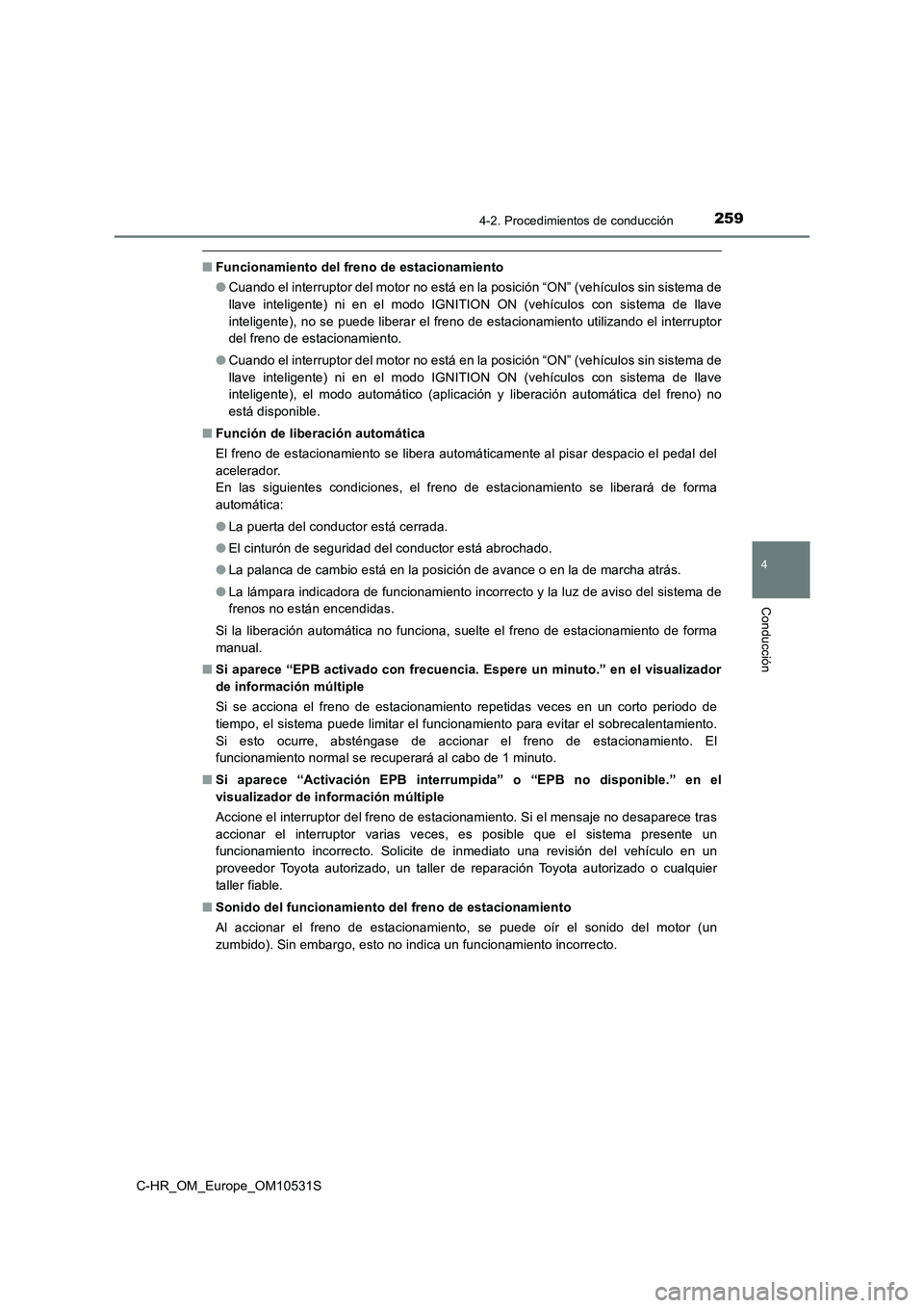 TOYOTA C-HR 2017 Manual del propietario (in Spanish) 2594-2. Procedimientos de conducción
4
Conducción
C-HR_OM_Europe_OM10531S
■Funcionamiento del freno de estacionamiento
● Cuando el interruptor del motor no está en la posición “ON” (vehí TOYOTA C-HR 2017 Manual del propietario (in Spanish) 2594-2. Procedimientos de conducción
4
Conducción
C-HR_OM_Europe_OM10531S
■Funcionamiento del freno de estacionamiento
● Cuando el interruptor del motor no está en la posición “ON” (vehí