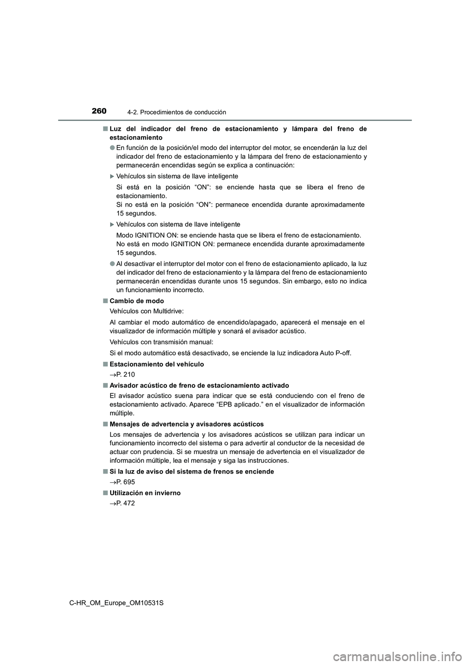 TOYOTA C-HR 2017 Manual del propietario (in Spanish) 2604-2. Procedimientos de conducción
C-HR_OM_Europe_OM10531S
■ Luz del indicador del freno de estacionamiento y lámpara del freno de
estacionamiento
● En función de la posición/el modo del TOYOTA C-HR 2017 Manual del propietario (in Spanish) 2604-2. Procedimientos de conducción
C-HR_OM_Europe_OM10531S
■ Luz del indicador del freno de estacionamiento y lámpara del freno de
estacionamiento
● En función de la posición/el modo del