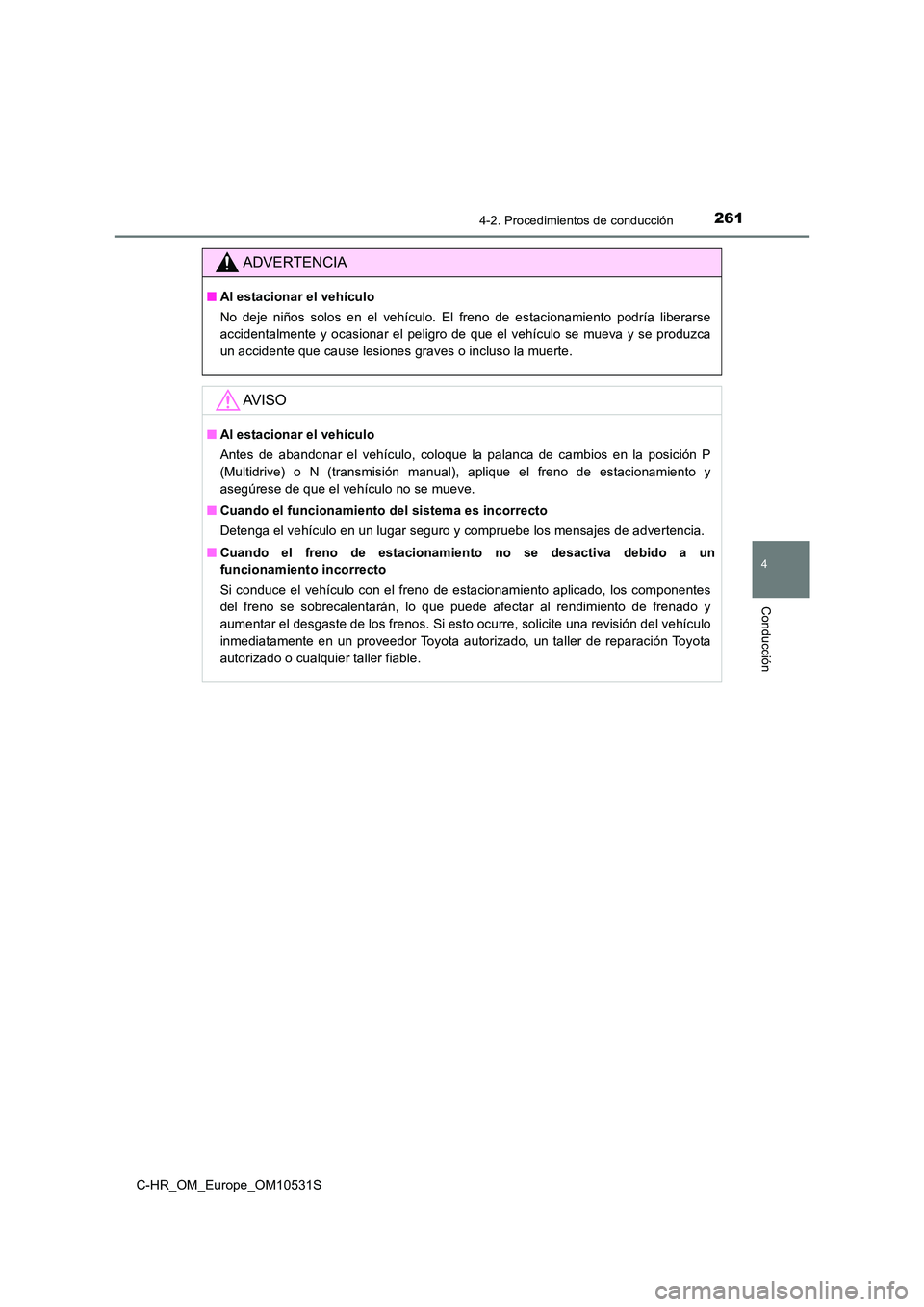 TOYOTA C-HR 2017 Manual del propietario (in Spanish) 2614-2. Procedimientos de conducción
4
Conducción
C-HR_OM_Europe_OM10531S
ADVERTENCIA
■Al estacionar el vehículo
No deje niños solos en el vehículo. El freno de estacionamiento podría liberar TOYOTA C-HR 2017 Manual del propietario (in Spanish) 2614-2. Procedimientos de conducción
4
Conducción
C-HR_OM_Europe_OM10531S
ADVERTENCIA
■Al estacionar el vehículo
No deje niños solos en el vehículo. El freno de estacionamiento podría liberar