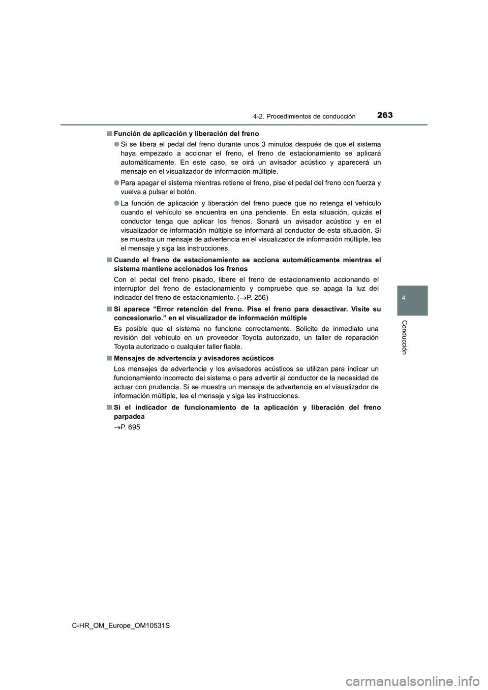 TOYOTA C-HR 2017 Manual del propietario (in Spanish) 2634-2. Procedimientos de conducción
4
Conducción
C-HR_OM_Europe_OM10531S
■ Función de aplicación y liberación del freno
● Si se libera el pedal del freno durante unos 3 minutos después de TOYOTA C-HR 2017 Manual del propietario (in Spanish) 2634-2. Procedimientos de conducción
4
Conducción
C-HR_OM_Europe_OM10531S
■ Función de aplicación y liberación del freno
● Si se libera el pedal del freno durante unos 3 minutos después de