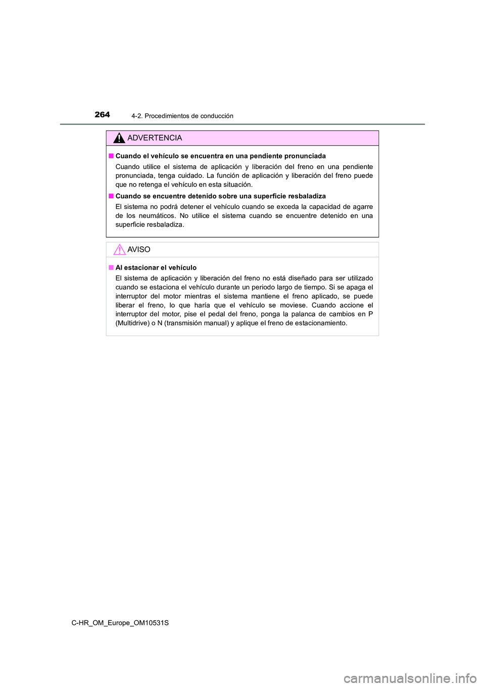 TOYOTA C-HR 2017 Manual del propietario (in Spanish) 2644-2. Procedimientos de conducción
C-HR_OM_Europe_OM10531S
ADVERTENCIA
■Cuando el vehículo se encuentra en una pendiente pronunciada
Cuando utilice el sistema de aplicación y liberación del f TOYOTA C-HR 2017 Manual del propietario (in Spanish) 2644-2. Procedimientos de conducción
C-HR_OM_Europe_OM10531S
ADVERTENCIA
■Cuando el vehículo se encuentra en una pendiente pronunciada
Cuando utilice el sistema de aplicación y liberación del f