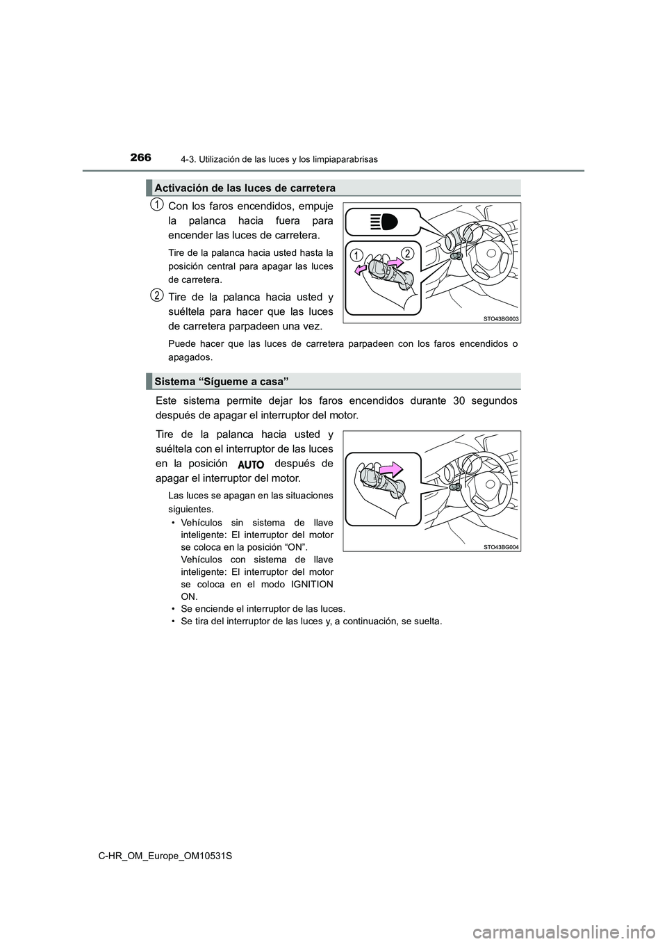 TOYOTA C-HR 2017 Manual del propietario (in Spanish) 2664-3. Utilización de las luces y los limpiaparabrisas
C-HR_OM_Europe_OM10531S
Con los faros encendidos, empuje
la palanca hacia fuera para
encender las luces de carretera.
Tire de la palanca haci TOYOTA C-HR 2017 Manual del propietario (in Spanish) 2664-3. Utilización de las luces y los limpiaparabrisas
C-HR_OM_Europe_OM10531S
Con los faros encendidos, empuje
la palanca hacia fuera para
encender las luces de carretera.
Tire de la palanca haci