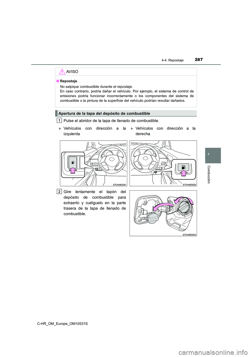 TOYOTA C-HR 2017  Manual del propietario (in Spanish) 2874-4. Repostaje
4
Conducción
C-HR_OM_Europe_OM10531S
Pulse el abridor de la tapa de llenado de combustible. 
Gire lentamente el tapón del 
depósito de combustible para 
extraerlo y cuélguelo en 