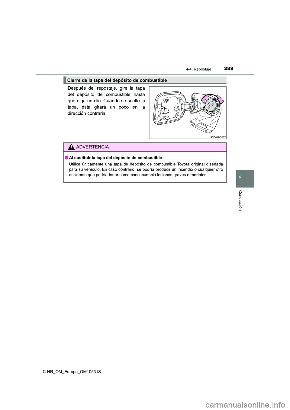 TOYOTA C-HR 2017  Manual del propietario (in Spanish) 2894-4. Repostaje
4
Conducción
C-HR_OM_Europe_OM10531S
Después del repostaje, gire la tapa 
del depósito de combustible hasta
que oiga un clic. Cuando se suelte la 
tapa, ésta girará un poco en l