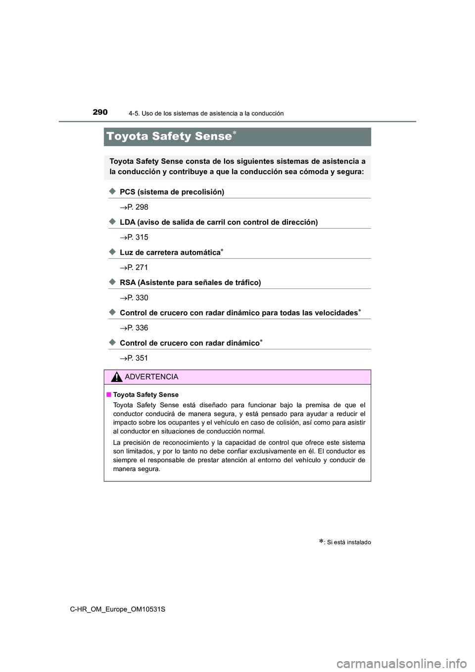 TOYOTA C-HR 2017 Manual del propietario (in Spanish) 2904-5. Uso de los sistemas de asistencia a la conducción
C-HR_OM_Europe_OM10531S
Toyota Safety Sense
◆PCS (sistema de precolisión)
P. 298
◆LDA (aviso de salida de carril con control de TOYOTA C-HR 2017 Manual del propietario (in Spanish) 2904-5. Uso de los sistemas de asistencia a la conducción
C-HR_OM_Europe_OM10531S
Toyota Safety Sense
◆PCS (sistema de precolisión)
P. 298
◆LDA (aviso de salida de carril con control de
