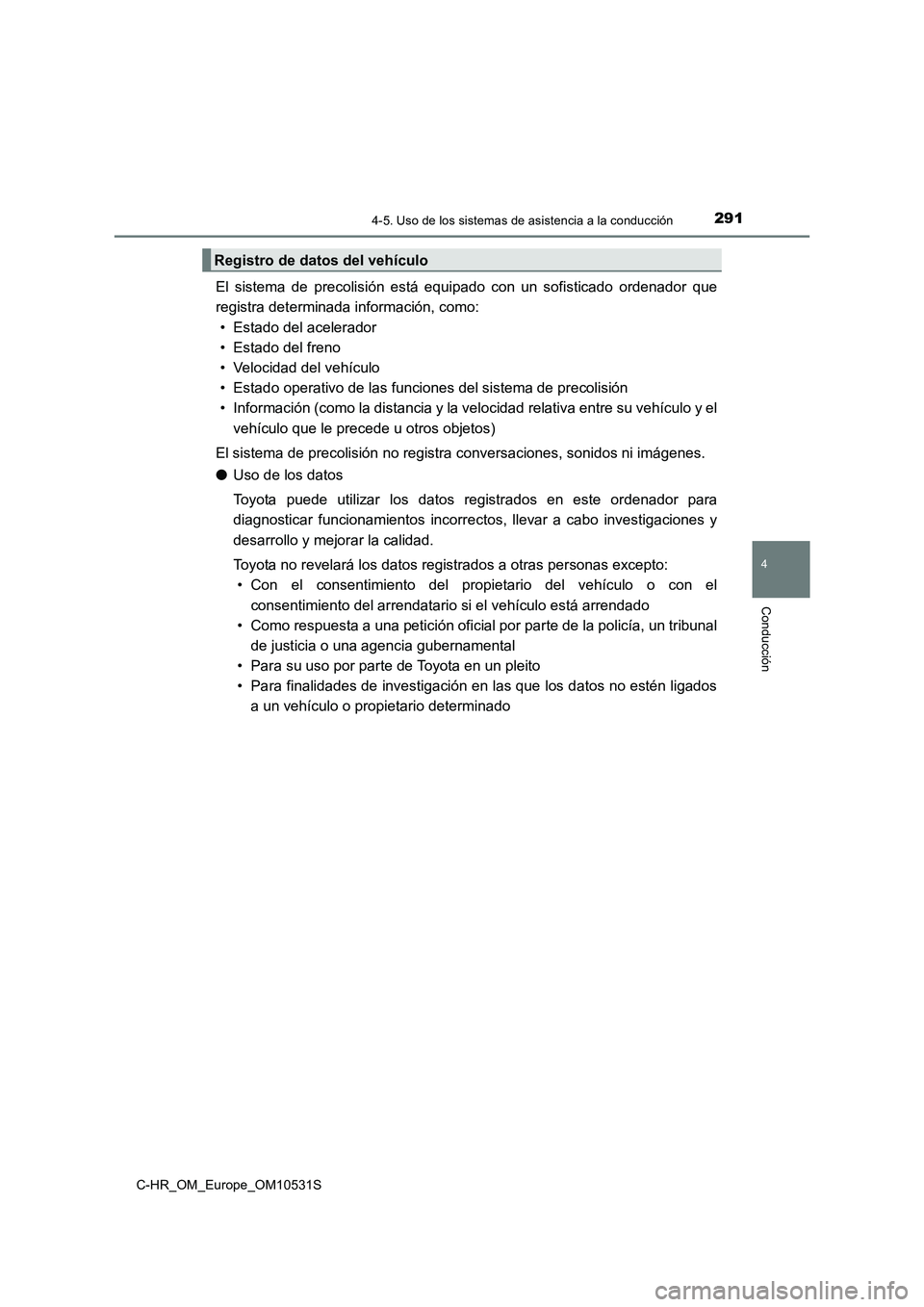 TOYOTA C-HR 2017 Manual del propietario (in Spanish) 2914-5. Uso de los sistemas de asistencia a la conducción
4
Conducción
C-HR_OM_Europe_OM10531S
El sistema de precolisión está equipado con un sofisticado ordenador que
registra determinada inform TOYOTA C-HR 2017 Manual del propietario (in Spanish) 2914-5. Uso de los sistemas de asistencia a la conducción
4
Conducción
C-HR_OM_Europe_OM10531S
El sistema de precolisión está equipado con un sofisticado ordenador que
registra determinada inform