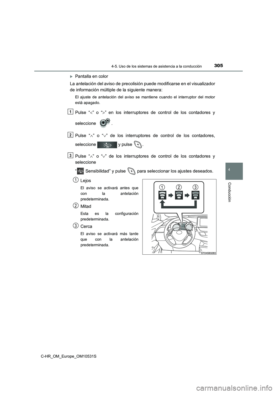 TOYOTA C-HR 2017  Manual del propietario (in Spanish) 3054-5. Uso de los sistemas de asistencia a la conducción
4
Conducción
C-HR_OM_Europe_OM10531S
Pantalla en color 
La antelación del aviso de precolisión puede modificarse en el visualizador 
de