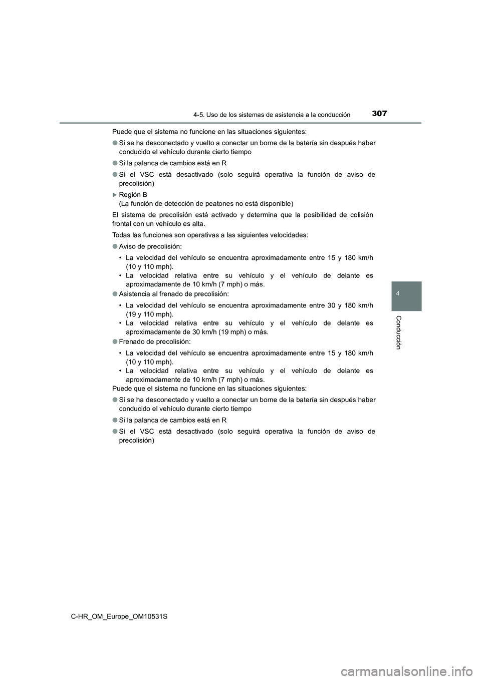 TOYOTA C-HR 2017 Manual del propietario (in Spanish) 3074-5. Uso de los sistemas de asistencia a la conducción
4
Conducción
C-HR_OM_Europe_OM10531S
Puede que el sistema no funcione en las situaciones siguientes:
● Si se ha desconectado y vuelto a TOYOTA C-HR 2017 Manual del propietario (in Spanish) 3074-5. Uso de los sistemas de asistencia a la conducción
4
Conducción
C-HR_OM_Europe_OM10531S
Puede que el sistema no funcione en las situaciones siguientes:
● Si se ha desconectado y vuelto a
