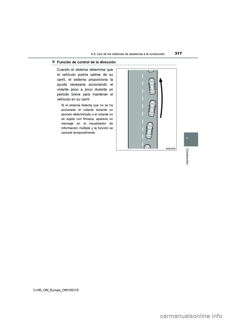TOYOTA C-HR 2017  Manual del propietario (in Spanish) 3174-5. Uso de los sistemas de asistencia a la conducción
4
Conducción
C-HR_OM_Europe_OM10531S
◆Función de control de la dirección 
Cuando el sistema determina que 
el vehículo podría salirse 