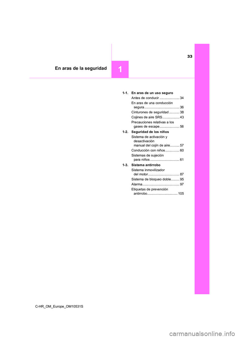 TOYOTA C-HR 2017  Manual del propietario (in Spanish) 33
1En aras de la seguridad
C-HR_OM_Europe_OM10531S 
1-1. En aras de un uso seguro 
Antes de conducir ..................... 34
En aras de una conducción  
segura .....................................