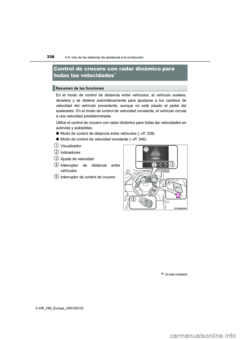 TOYOTA C-HR 2017  Manual del propietario (in Spanish) 3364-5. Uso de los sistemas de asistencia a la conducción
C-HR_OM_Europe_OM10531S
Control de crucero con radar dinámicopara  
todas las velocidades
En el modo de control de distancia entre 