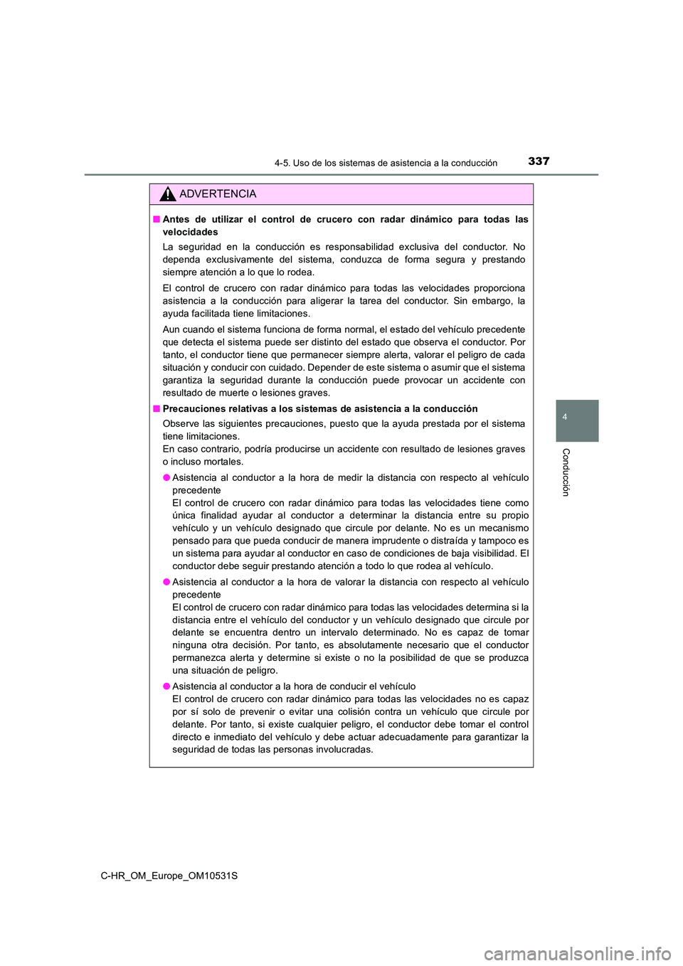 TOYOTA C-HR 2017 Manual del propietario (in Spanish) 3374-5. Uso de los sistemas de asistencia a la conducción
4
Conducción
C-HR_OM_Europe_OM10531S
ADVERTENCIA
■Antes de utilizar el control de crucero con radar dinámico para todas las
velocidades TOYOTA C-HR 2017 Manual del propietario (in Spanish) 3374-5. Uso de los sistemas de asistencia a la conducción
4
Conducción
C-HR_OM_Europe_OM10531S
ADVERTENCIA
■Antes de utilizar el control de crucero con radar dinámico para todas las
velocidades
