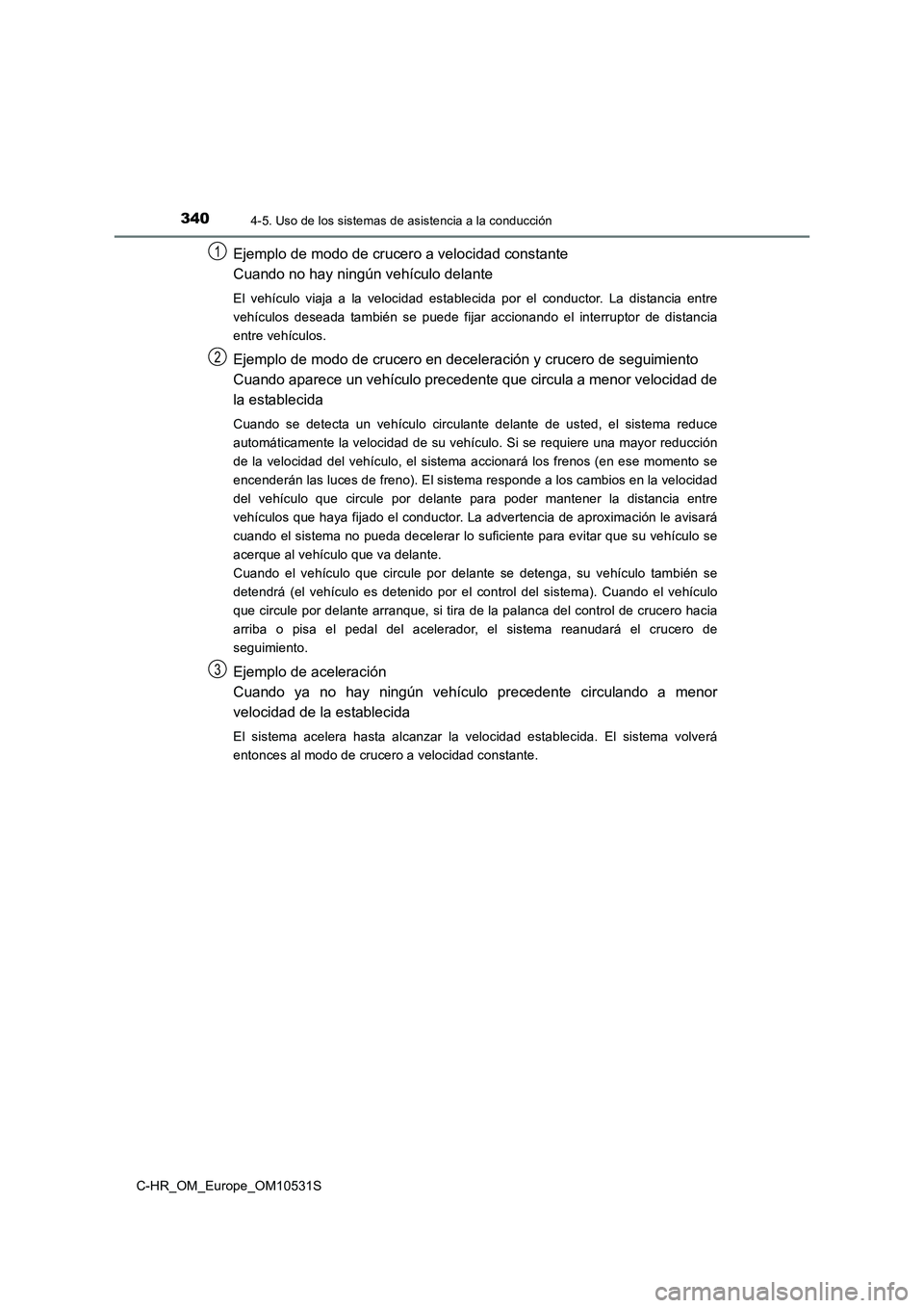 TOYOTA C-HR 2017 Manual del propietario (in Spanish) 3404-5. Uso de los sistemas de asistencia a la conducción
C-HR_OM_Europe_OM10531S
Ejemplo de modo de crucero a velocidad constante
Cuando no hay ningún vehículo delante
El vehículo viaja a la vel TOYOTA C-HR 2017 Manual del propietario (in Spanish) 3404-5. Uso de los sistemas de asistencia a la conducción
C-HR_OM_Europe_OM10531S
Ejemplo de modo de crucero a velocidad constante
Cuando no hay ningún vehículo delante
El vehículo viaja a la vel