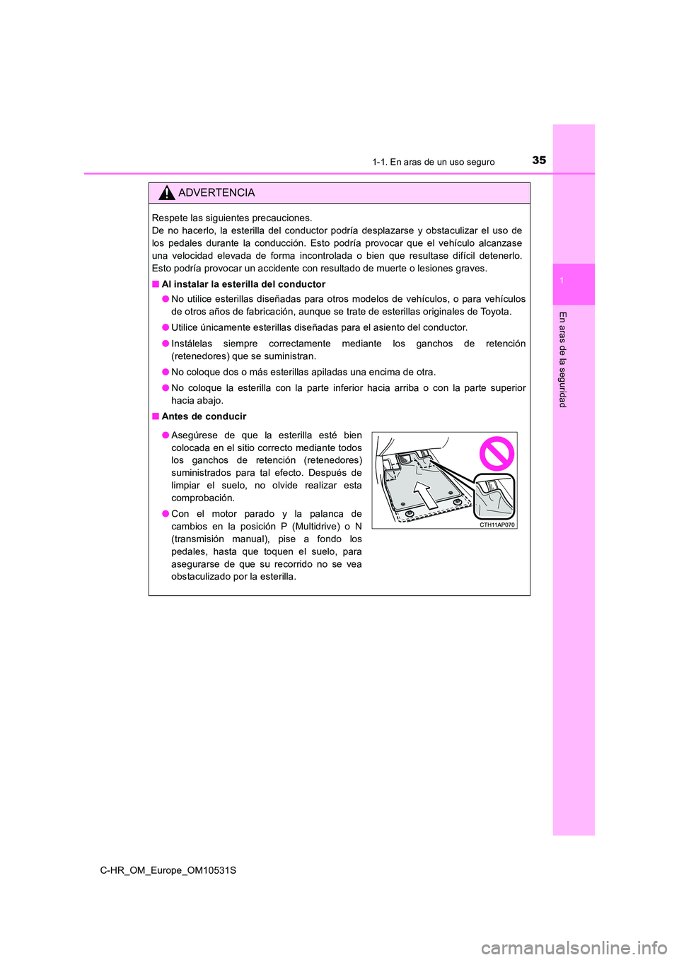 TOYOTA C-HR 2017 Manual del propietario (in Spanish) 351-1. En aras de un uso seguro
1
En aras de la seguridad
C-HR_OM_Europe_OM10531S
ADVERTENCIA
Respete las siguientes precauciones.
De no hacerlo, la esterilla del conductor podría desplazarse y obs TOYOTA C-HR 2017 Manual del propietario (in Spanish) 351-1. En aras de un uso seguro
1
En aras de la seguridad
C-HR_OM_Europe_OM10531S
ADVERTENCIA
Respete las siguientes precauciones.
De no hacerlo, la esterilla del conductor podría desplazarse y obs