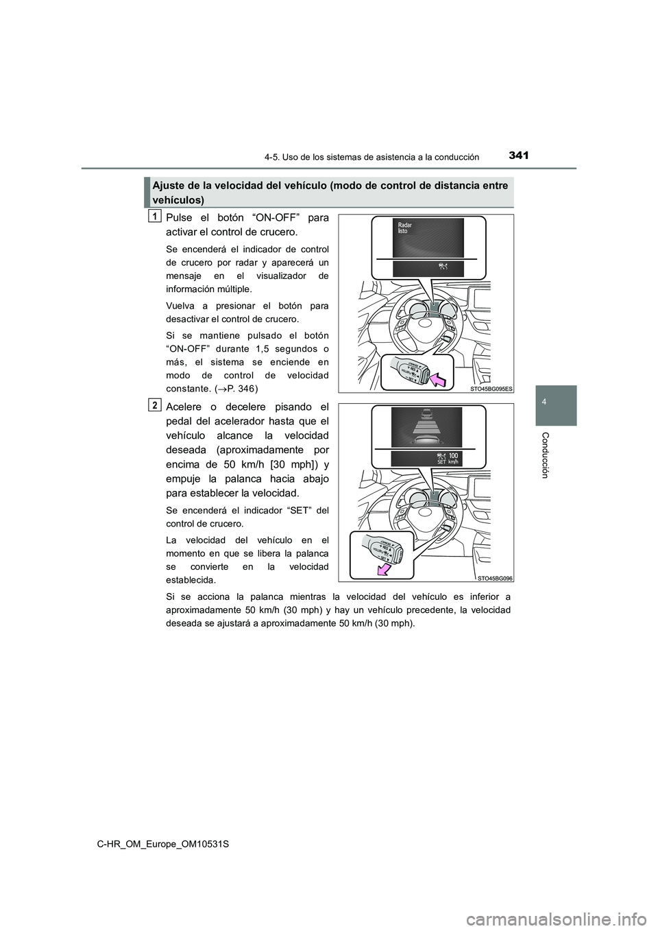 TOYOTA C-HR 2017 Manual del propietario (in Spanish) 3414-5. Uso de los sistemas de asistencia a la conducción
4
Conducción
C-HR_OM_Europe_OM10531S
Pulse el botón “ON-OFF” para
activar el control de crucero.
Se encenderá el indicador de control TOYOTA C-HR 2017 Manual del propietario (in Spanish) 3414-5. Uso de los sistemas de asistencia a la conducción
4
Conducción
C-HR_OM_Europe_OM10531S
Pulse el botón “ON-OFF” para
activar el control de crucero.
Se encenderá el indicador de control