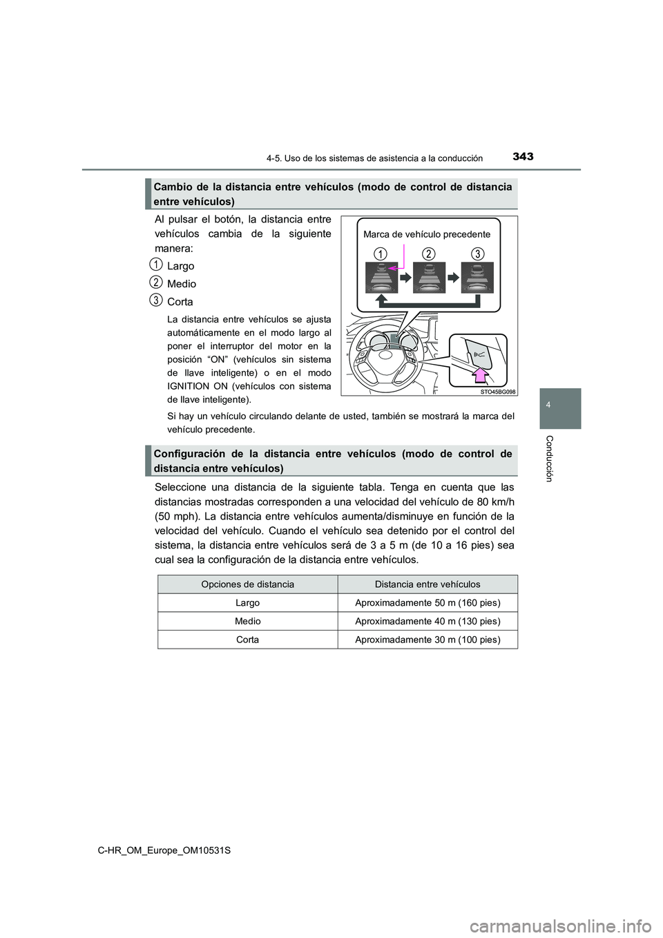 TOYOTA C-HR 2017 Manual del propietario (in Spanish) 3434-5. Uso de los sistemas de asistencia a la conducción
4
Conducción
C-HR_OM_Europe_OM10531S
Al pulsar el botón, la distancia entre
vehículos cambia de la siguiente
manera:
Largo
Medio
Corta TOYOTA C-HR 2017 Manual del propietario (in Spanish) 3434-5. Uso de los sistemas de asistencia a la conducción
4
Conducción
C-HR_OM_Europe_OM10531S
Al pulsar el botón, la distancia entre
vehículos cambia de la siguiente
manera:
Largo
Medio
Corta