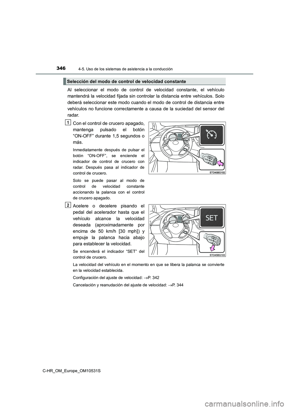 TOYOTA C-HR 2017 Manual del propietario (in Spanish) 3464-5. Uso de los sistemas de asistencia a la conducción
C-HR_OM_Europe_OM10531S
Al seleccionar el modo de control de velocidad constante, el vehículo
mantendrá la velocidad fijada sin controlar TOYOTA C-HR 2017 Manual del propietario (in Spanish) 3464-5. Uso de los sistemas de asistencia a la conducción
C-HR_OM_Europe_OM10531S
Al seleccionar el modo de control de velocidad constante, el vehículo
mantendrá la velocidad fijada sin controlar