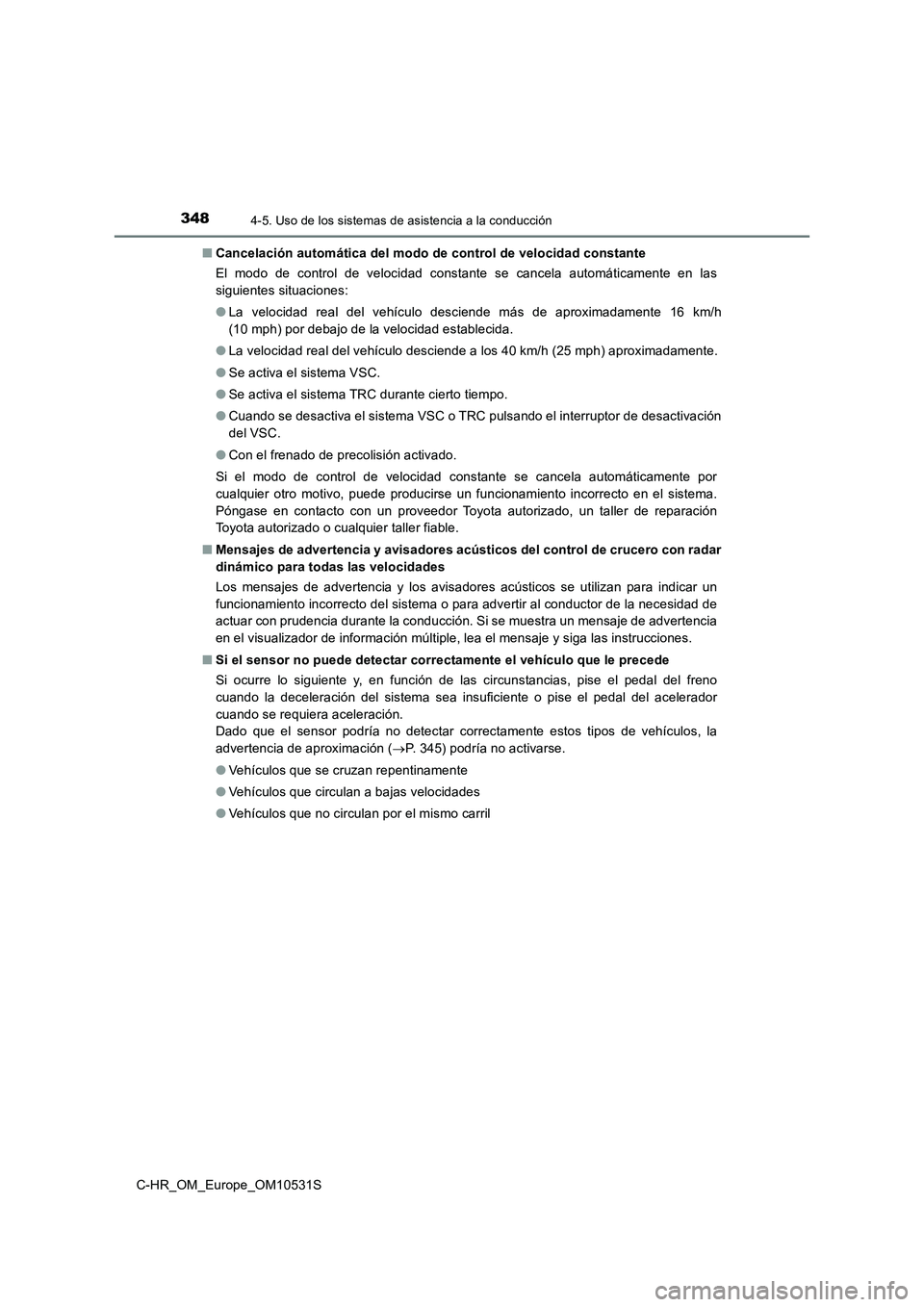 TOYOTA C-HR 2017 Manual del propietario (in Spanish) 3484-5. Uso de los sistemas de asistencia a la conducción
C-HR_OM_Europe_OM10531S
■ Cancelación automática del modo de control de velocidad constante
El modo de control de velocidad constante s TOYOTA C-HR 2017 Manual del propietario (in Spanish) 3484-5. Uso de los sistemas de asistencia a la conducción
C-HR_OM_Europe_OM10531S
■ Cancelación automática del modo de control de velocidad constante
El modo de control de velocidad constante s