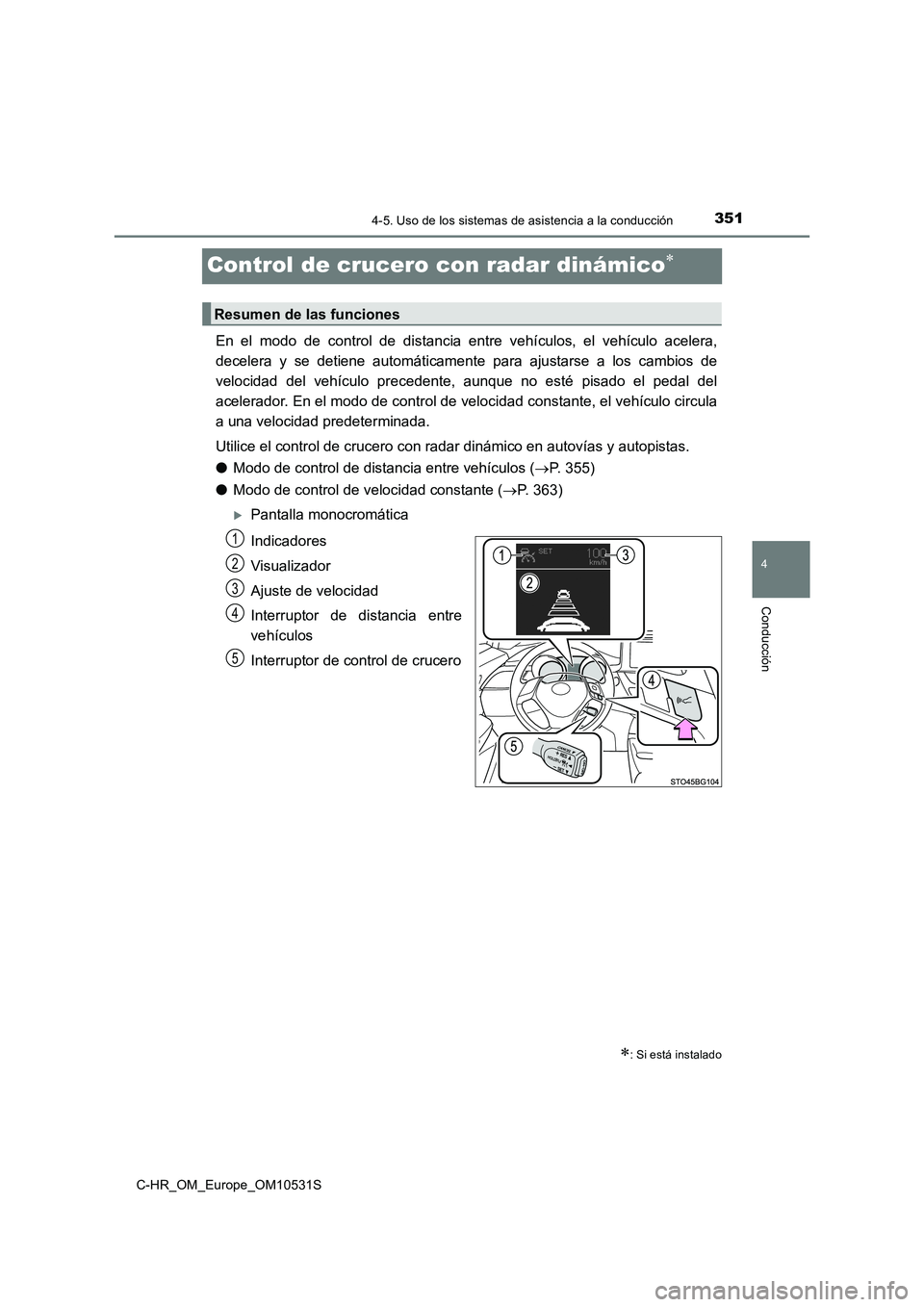 TOYOTA C-HR 2017  Manual del propietario (in Spanish) 351
4
4-5. Uso de los sistemas de asistencia a la conducción
Conducción
C-HR_OM_Europe_OM10531S
Control de crucero con radar dinámico
En el modo de control de distancia entre vehículos, el veh