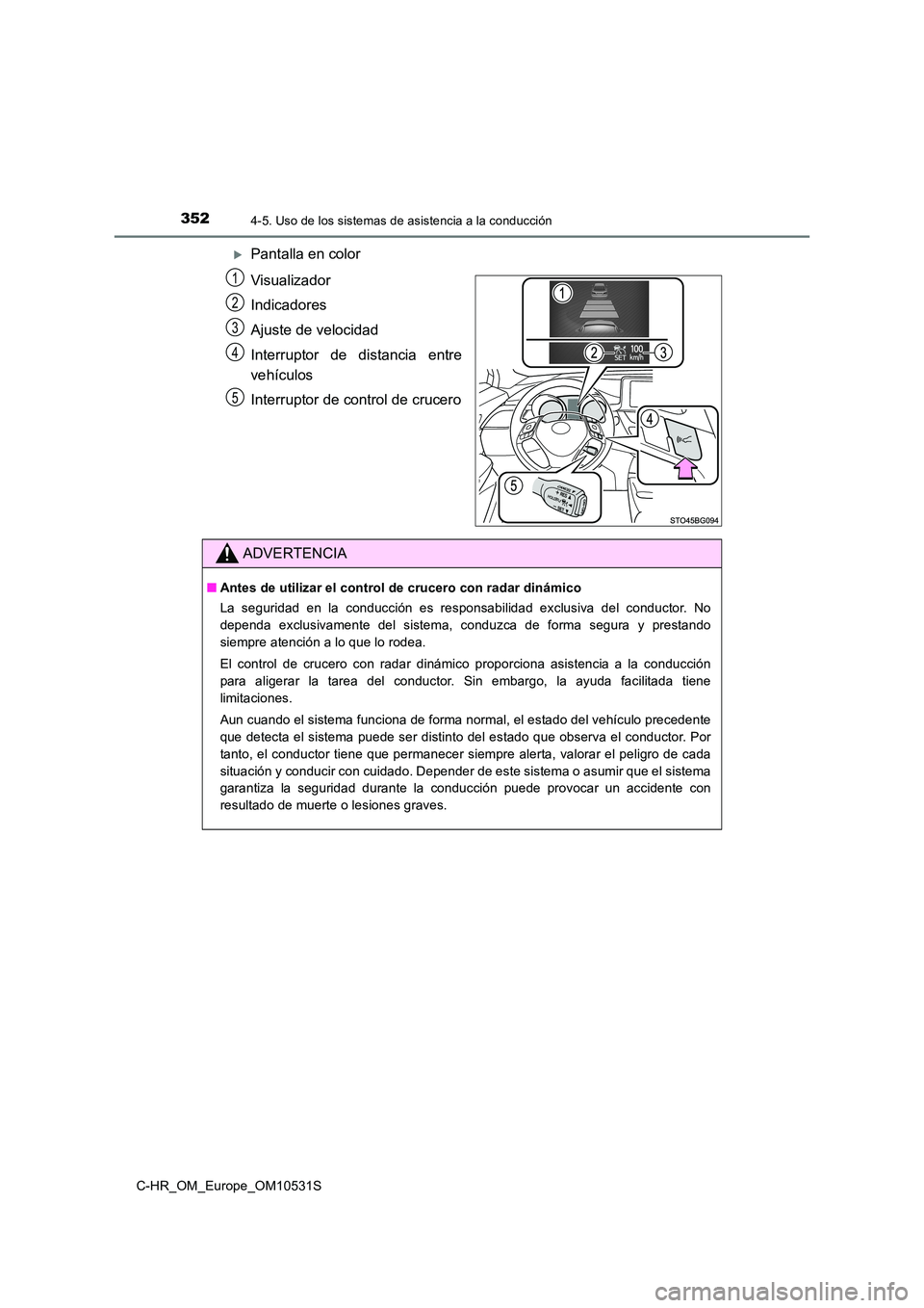 TOYOTA C-HR 2017 Manual del propietario (in Spanish) 3524-5. Uso de los sistemas de asistencia a la conducción
C-HR_OM_Europe_OM10531S
Pantalla en color
Visualizador
Indicadores
Ajuste de velocidad
Interruptor de distancia entre
vehículos
Inte TOYOTA C-HR 2017 Manual del propietario (in Spanish) 3524-5. Uso de los sistemas de asistencia a la conducción
C-HR_OM_Europe_OM10531S
Pantalla en color
Visualizador
Indicadores
Ajuste de velocidad
Interruptor de distancia entre
vehículos
Inte